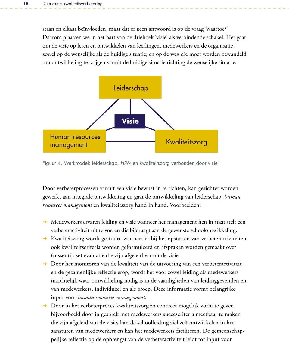 Het gaat om de visie op leren en ontwielen van leerlingen, medewerkers en de organisatie, zowel op de wenselijke als de huidige situatie; en op de weg die moet worden bewandeld om ontwieling te