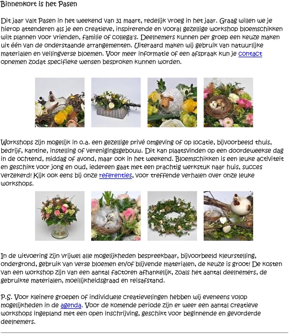 Deelnemers kunnen per groep een keuze maken uit één van de onderstaande arrangementen. Uiteraard maken wij gebruik van natuurlijke materialen en veilingverse bloemen.