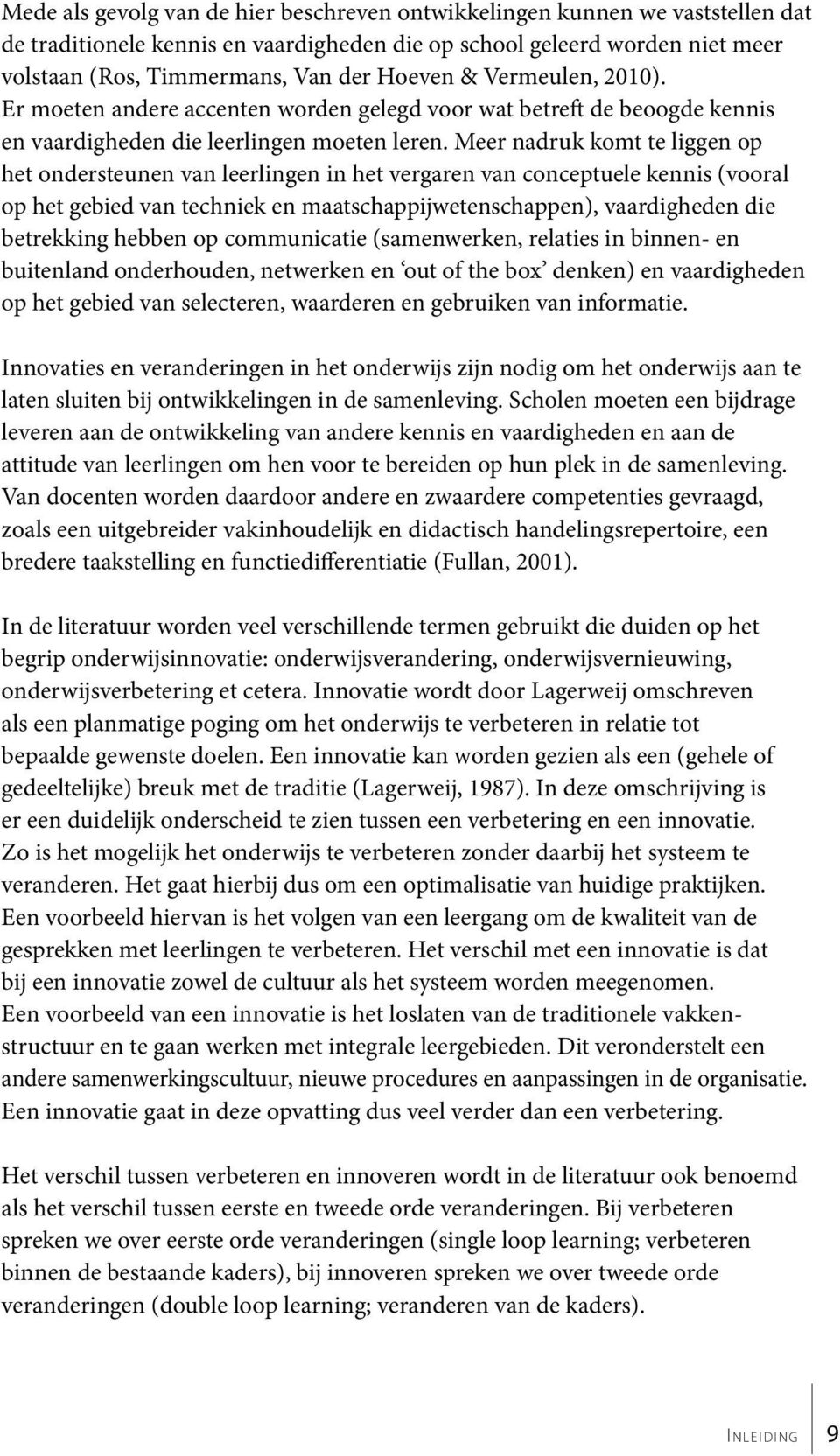 Meer nadruk komt te liggen op het ondersteunen van leerlingen in het vergaren van conceptuele kennis (vooral op het gebied van techniek en maatschappijwetenschappen), vaardigheden die betrekking