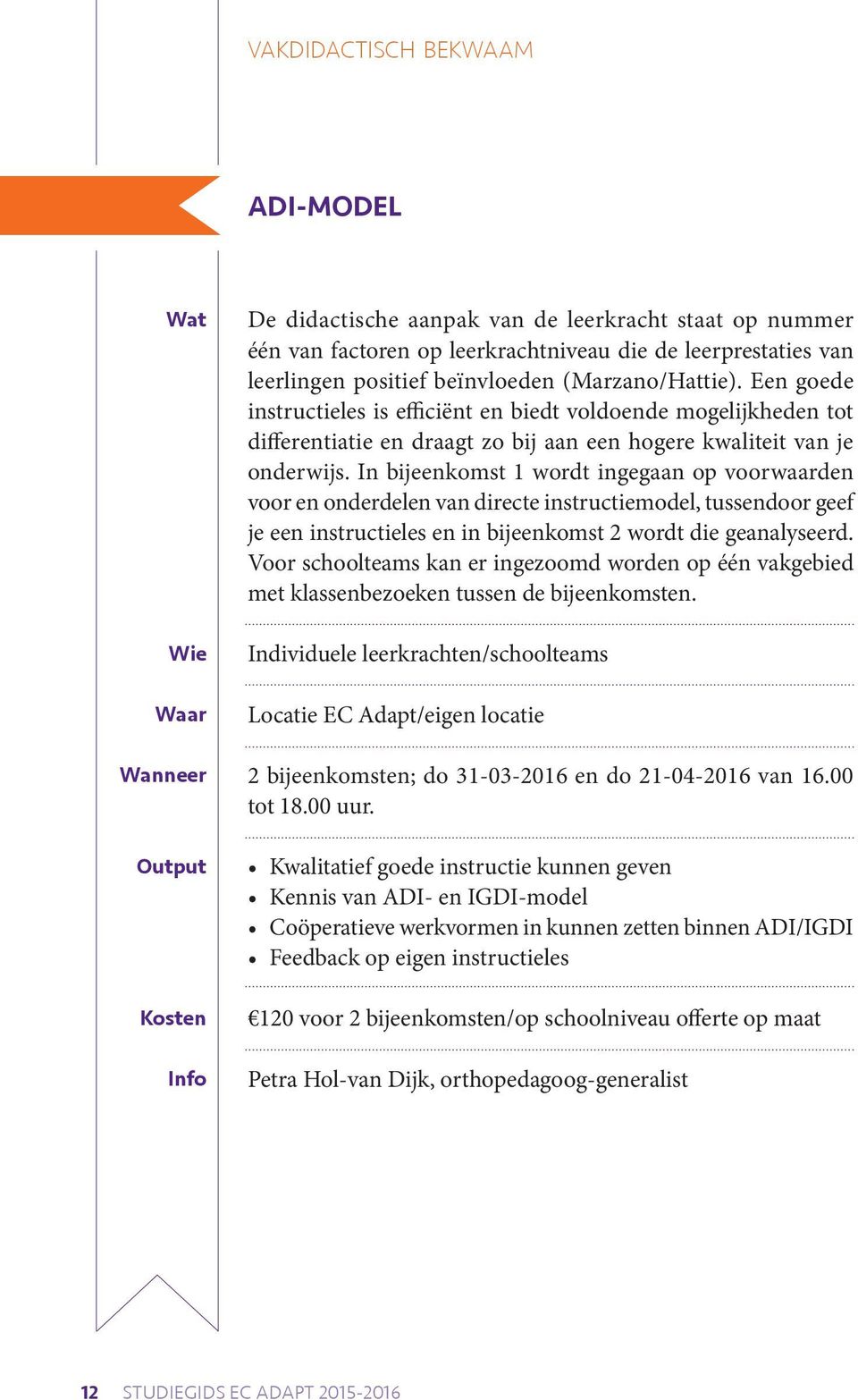 In bijeenkomst 1 wordt ingegaan op voorwaarden voor en onderdelen van directe instructiemodel, tussendoor geef je een instructieles en in bijeenkomst 2 wordt die geanalyseerd.