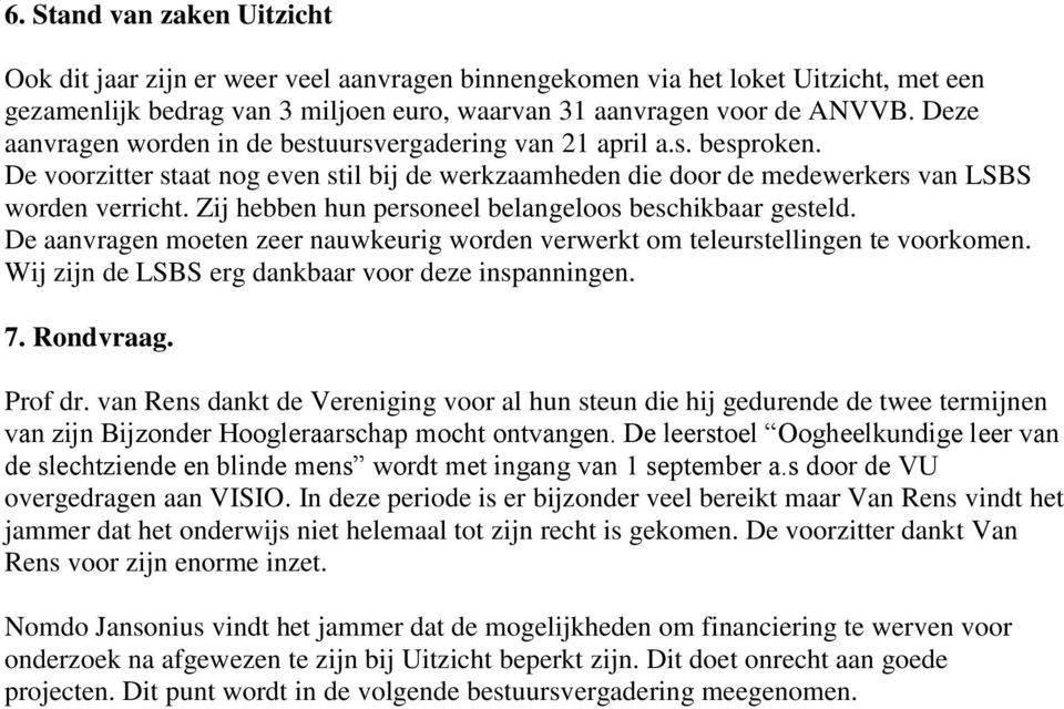 Zij hebben hun personeel belangeloos beschikbaar gesteld. De aanvragen moeten zeer nauwkeurig worden verwerkt om teleurstellingen te voorkomen. Wij zijn de LSBS erg dankbaar voor deze inspanningen. 7.