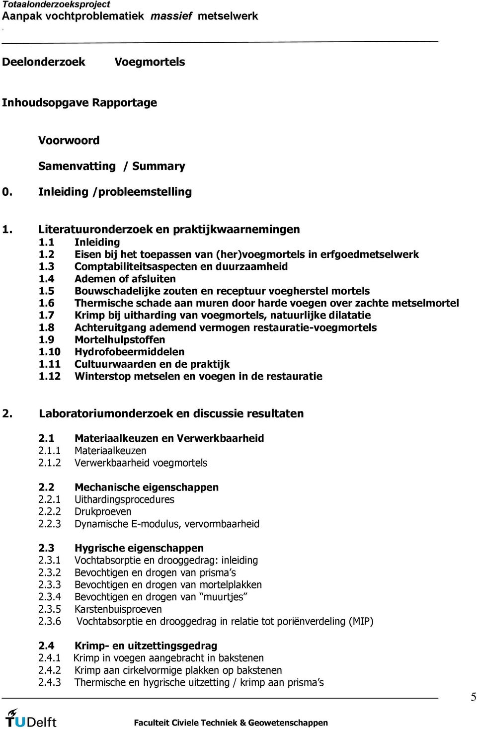 door harde voegen over zachte metselmortel 17 Krimp bij uitharding van voegmortels, natuurlijke dilatatie 18 Achteruitgang ademend vermogen restauratie-voegmortels 19 Mortelhulpstoffen 110