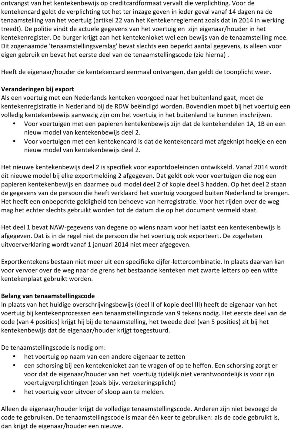 werking treedt). De politie vindt de actuele gegevens van het voertuig en zijn eigenaar/houder in het kentekenregister. De burger krijgt aan het kentekenloket wel een bewijs van de tenaamstelling mee.