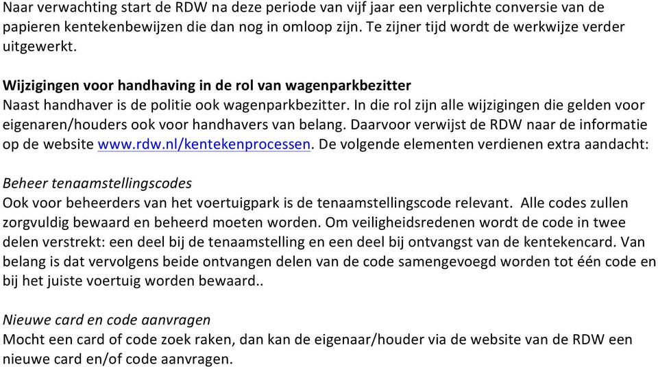 In die rol zijn alle wijzigingen die gelden voor eigenaren/houders ook voor handhavers van belang. Daarvoor verwijst de RDW naar de informatie op de website www.rdw.nl/kentekenprocessen.