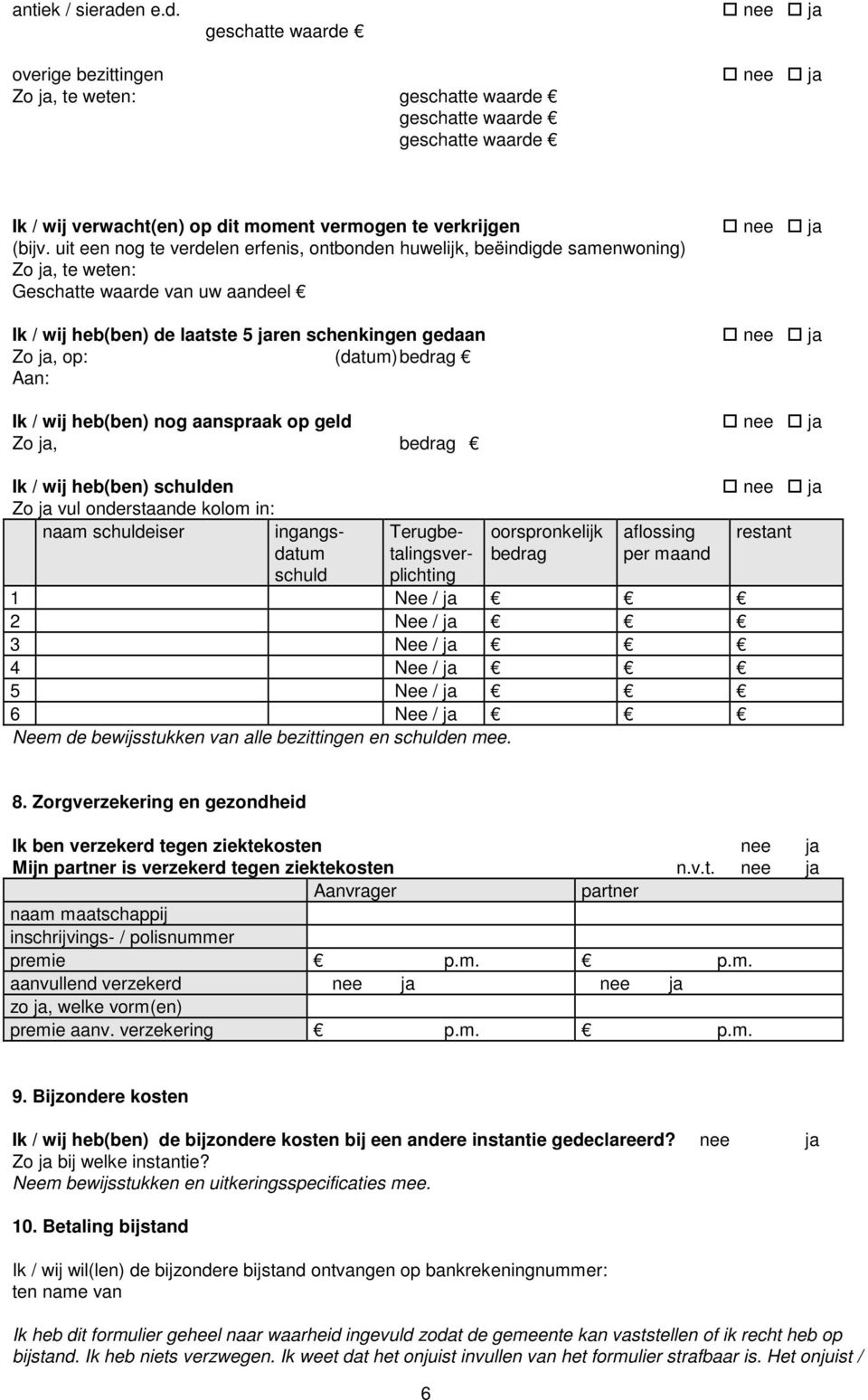 (datum) bedrag Aan: Ik / wij heb(ben) nog aanspraak op geld Zo ja, bedrag Ik / wij heb(ben) schulden Zo ja vul onderstaande kolom in: naam schuldeiser ingangsdatum Terugbe- oorspronkelijk aflossing