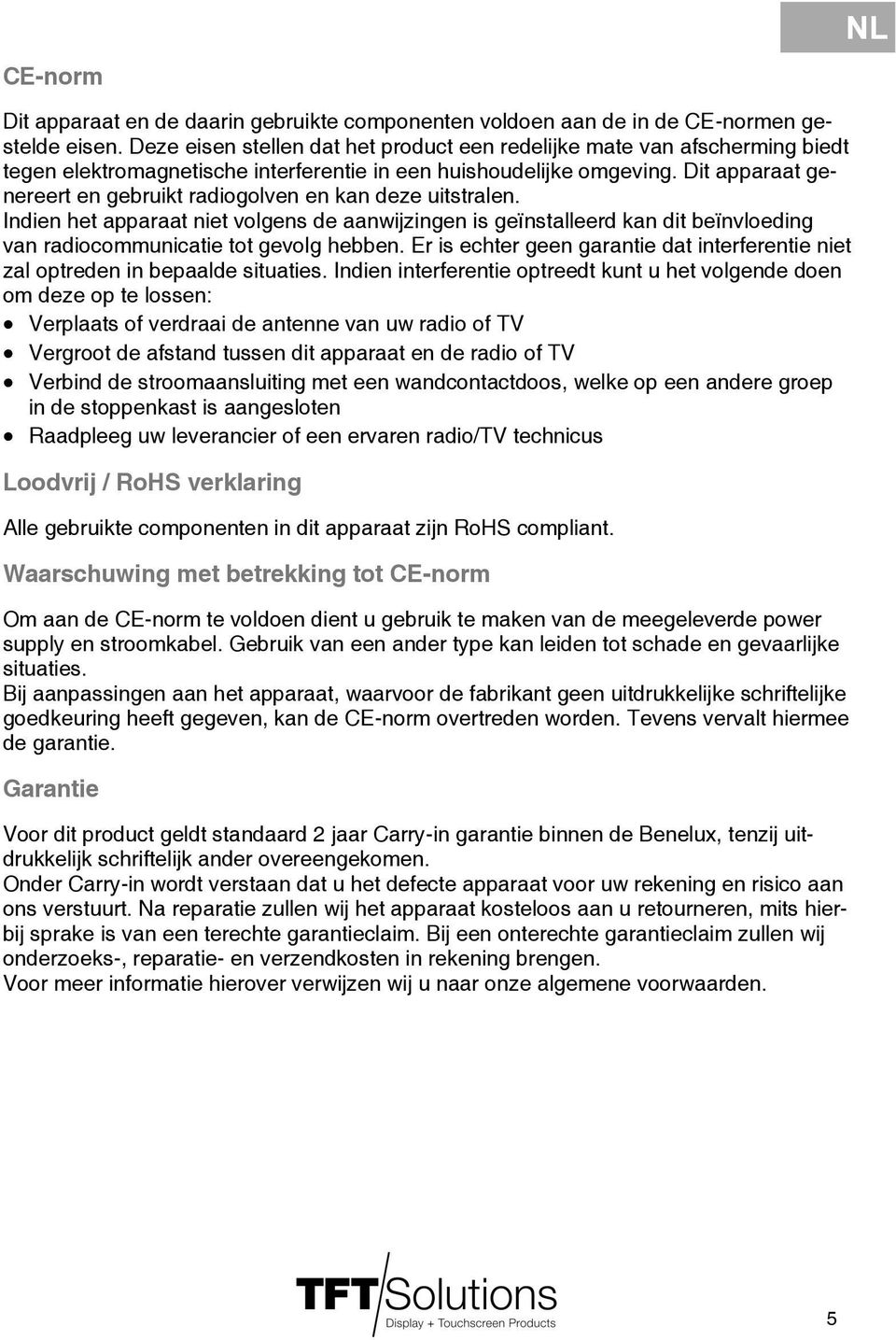 Dit apparaat genereert en gebruikt radiogolven en kan deze uitstralen. Indien het apparaat niet volgens de aanwijzingen is geïnstalleerd kan dit beïnvloeding van radiocommunicatie tot gevolg hebben.