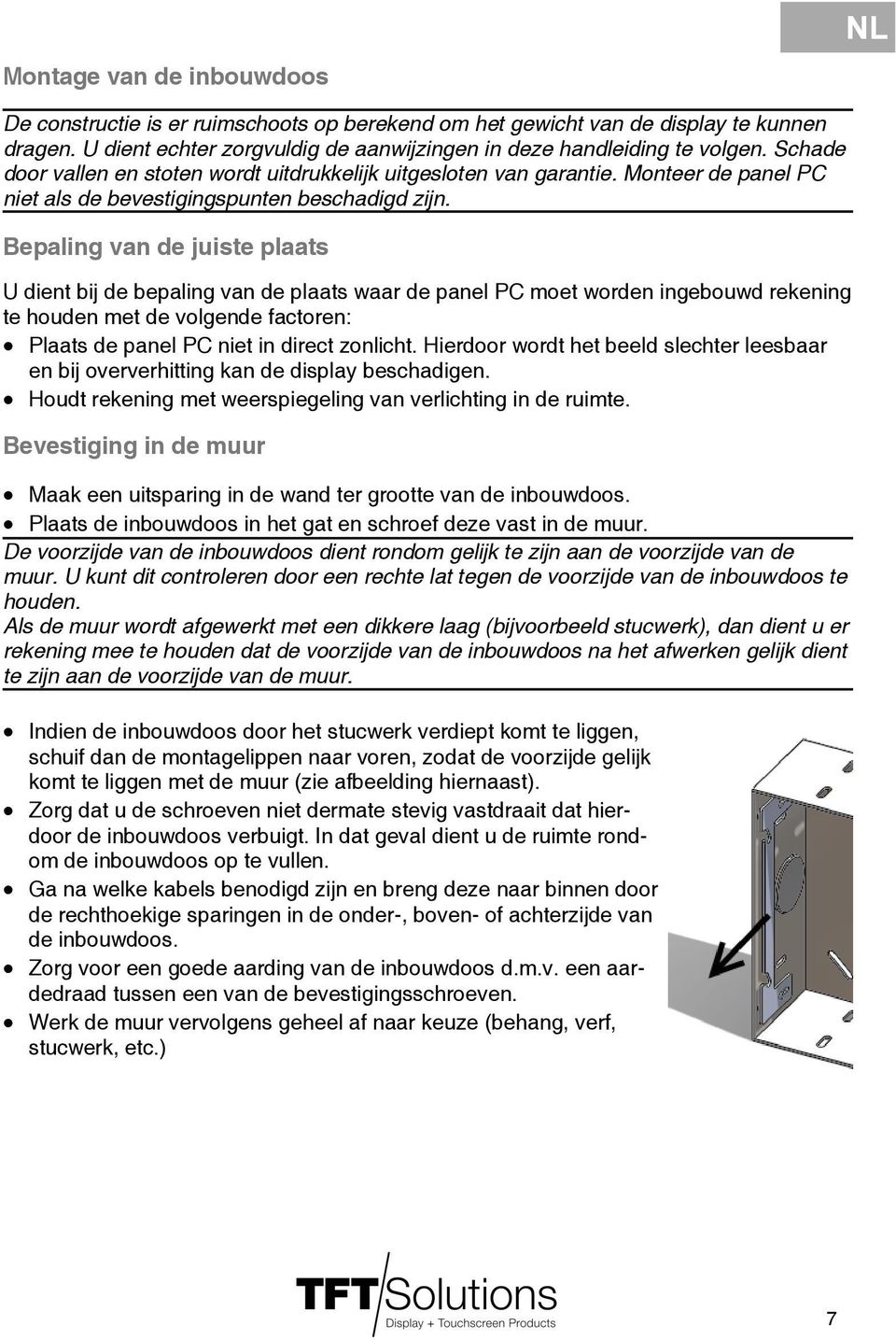 Bepaling van de juiste plaats U dient bij de bepaling van de plaats waar de panel PC moet worden ingebouwd rekening te houden met de volgende factoren: Plaats de panel PC niet in direct zonlicht.