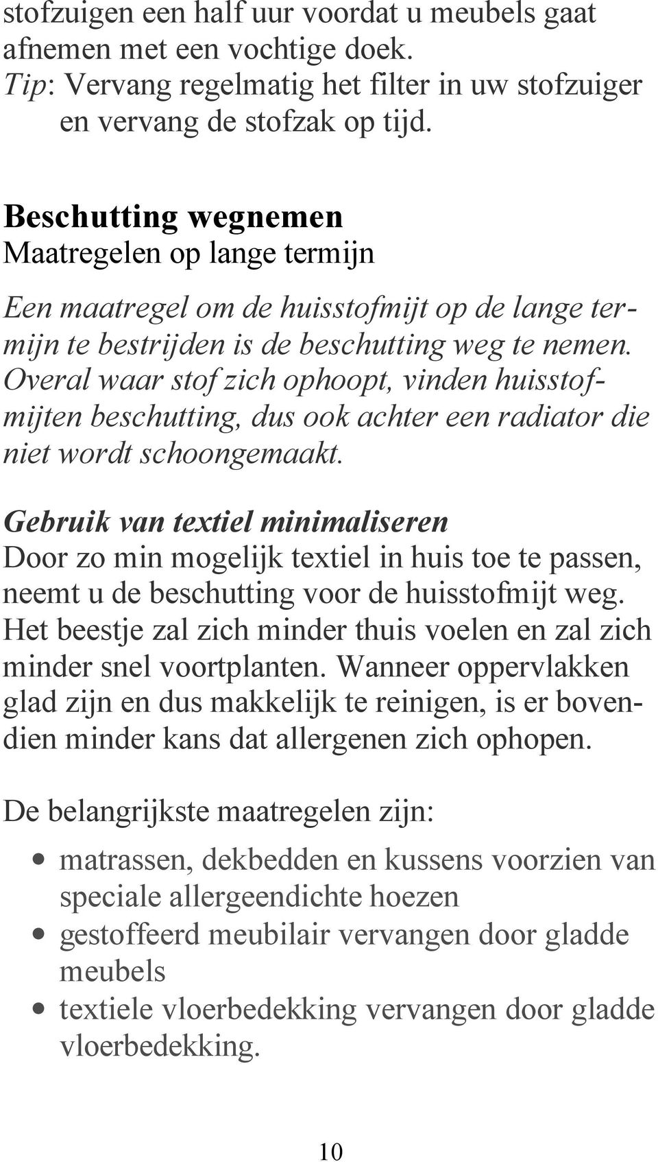 Overal waar stof zich ophoopt, vinden huisstofmijten beschutting, dus ook achter een radiator die niet wordt schoongemaakt.