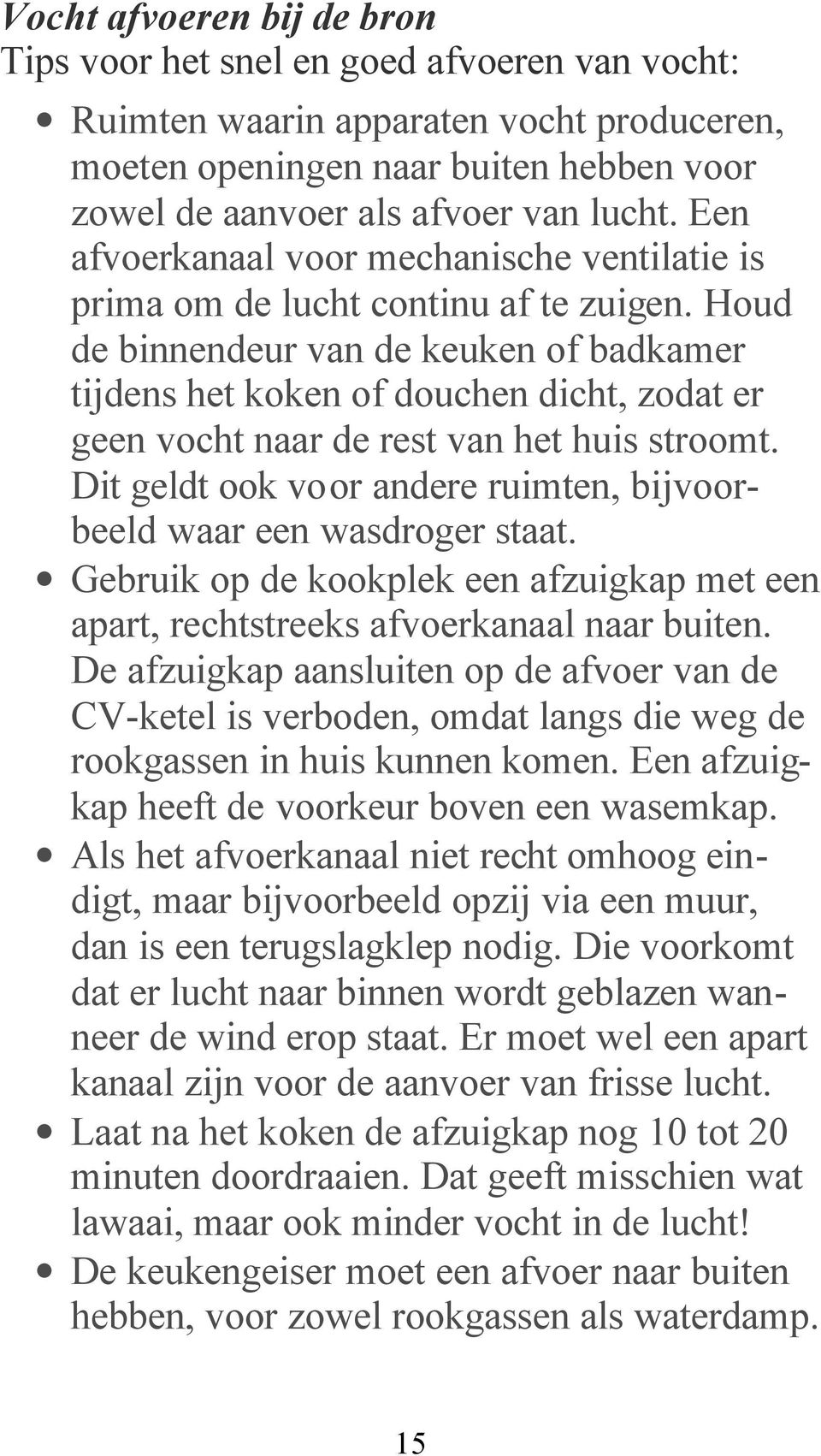 Houd de binnendeur van de keuken of badkamer tijdens het koken of douchen dicht, zodat er geen vocht naar de rest van het huis stroomt.