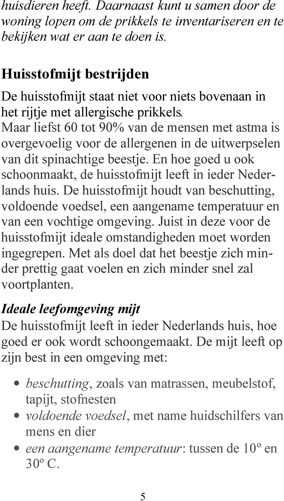 Maar liefst 60 tot 90% van de mensen met astma is overgevoelig voor de allergenen in de uitwerpselen van dit spinachtige beestje.