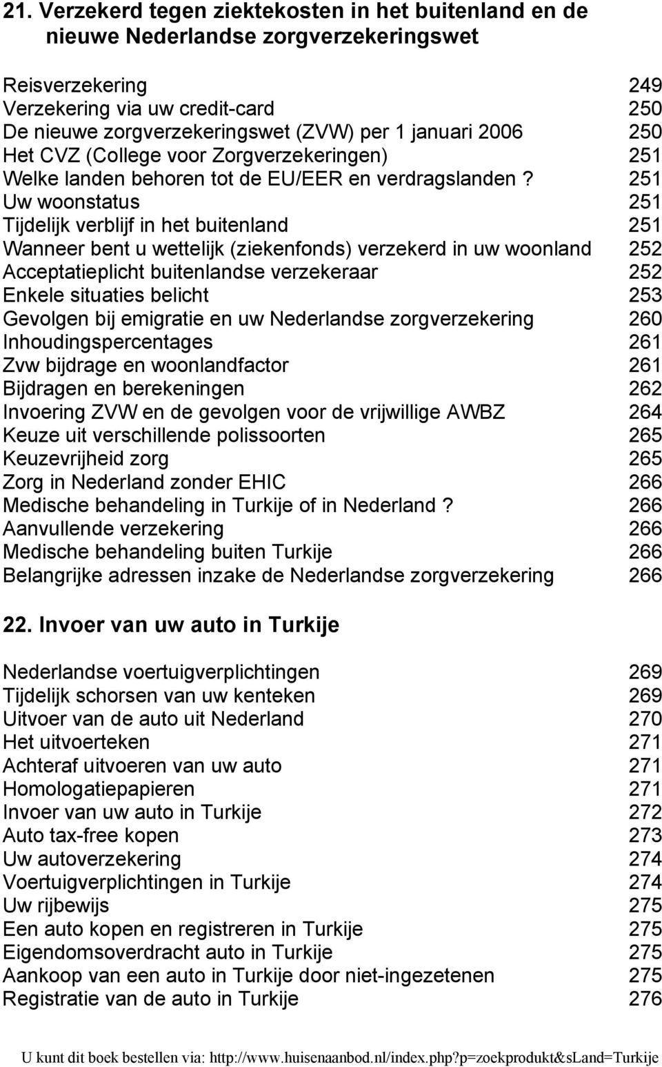 251 Uw woonstatus 251 Tijdelijk verblijf in het buitenland 251 Wanneer bent u wettelijk (ziekenfonds) verzekerd in uw woonland 252 Acceptatieplicht buitenlandse verzekeraar 252 Enkele situaties