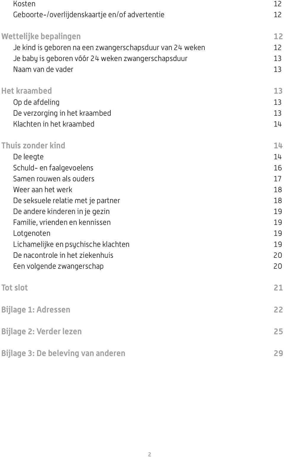 faalgevoelens 16 Samen rouwen als ouders 17 Weer aan het werk 18 De seksuele relatie met je partner 18 De andere kinderen in je gezin 19 Familie, vrienden en kennissen 19 Lotgenoten 19