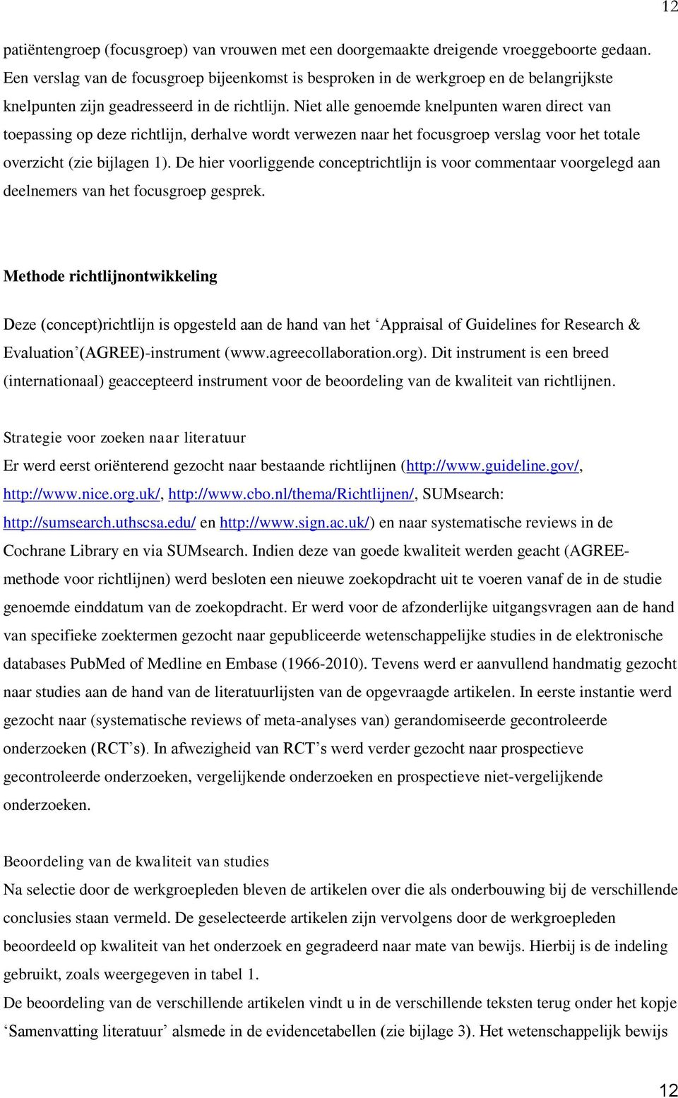 Niet alle genoemde knelpunten waren direct van toepassing op deze richtlijn, derhalve wordt verwezen naar het focusgroep verslag voor het totale overzicht (zie bijlagen 1).