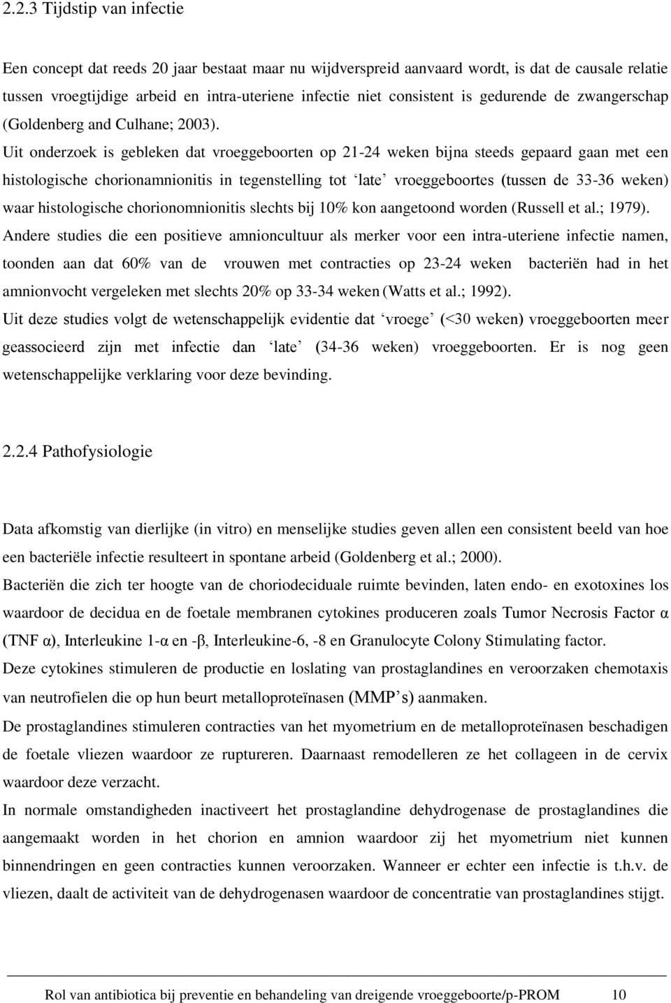 Uit onderzoek is gebleken dat vroeggeboorten op 21-24 weken bijna steeds gepaard gaan met een histologische chorionamnionitis in tegenstelling tot late vroeggeboortes (tussen de 33-36 weken) waar