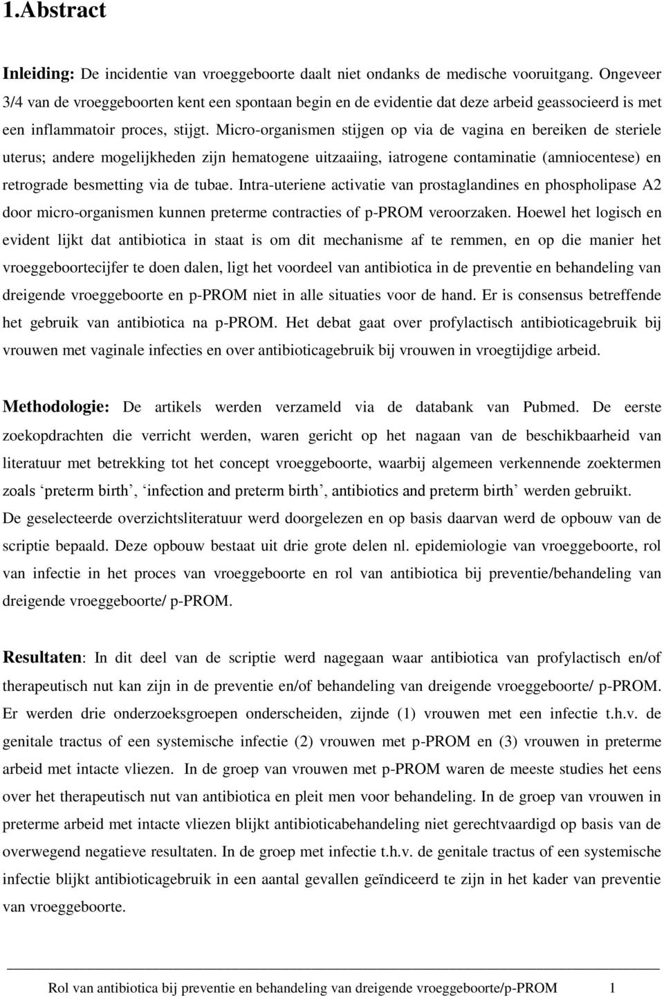 Micro-organismen stijgen op via de vagina en bereiken de steriele uterus; andere mogelijkheden zijn hematogene uitzaaiing, iatrogene contaminatie (amniocentese) en retrograde besmetting via de tubae.