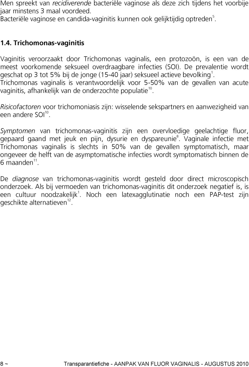 De prevalentie wordt geschat op 3 tot 5% bij de jonge (15-40 jaar) seksueel actieve bevolking 1.