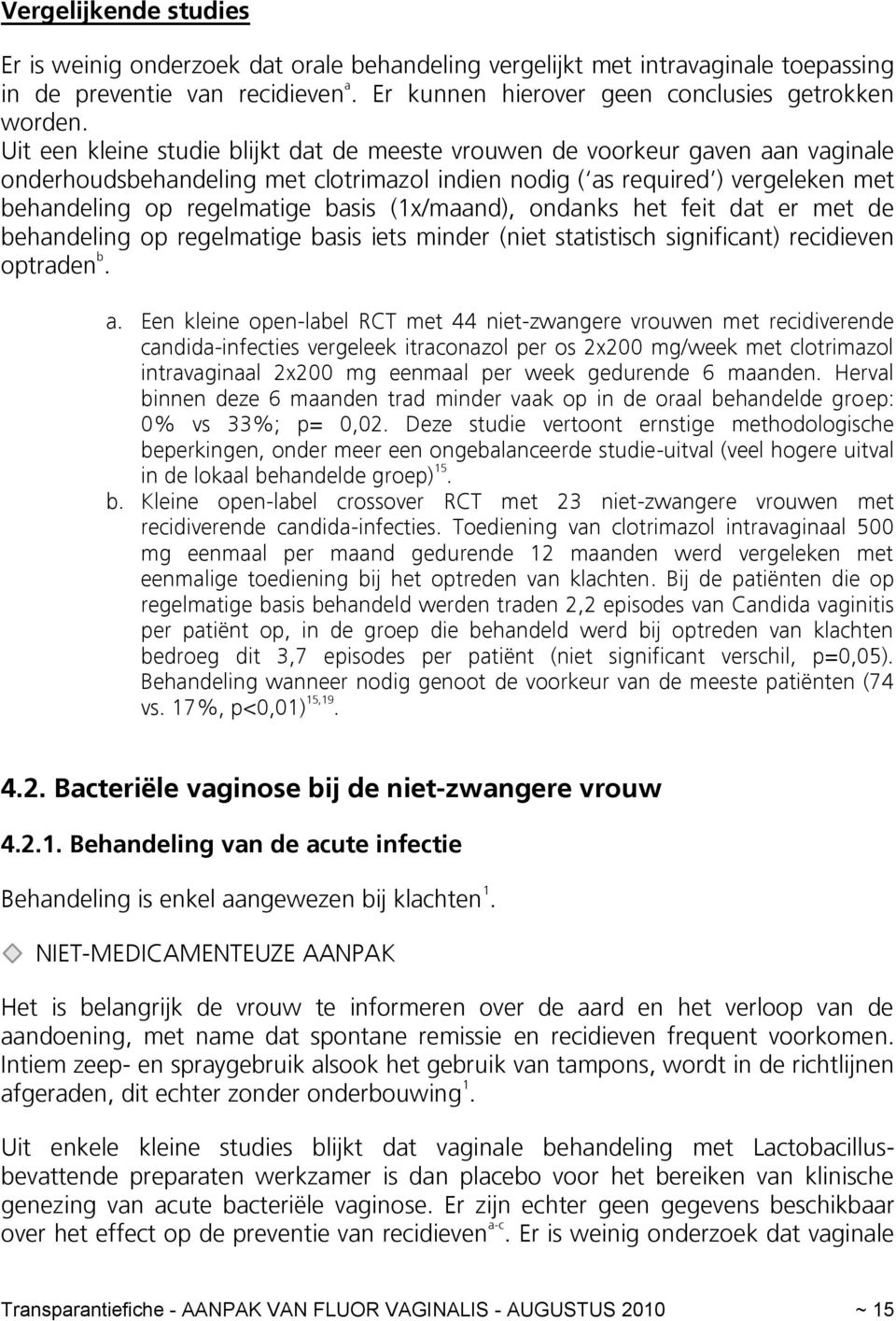 (1x/maand), ondanks het feit dat er met de behandeling op regelmatige basis iets minder (niet statistisch significant) recidieven optraden b. a.