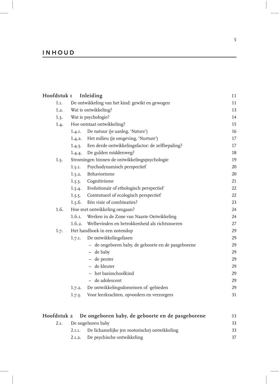 5.2. Behaviorisme 20 1.5.3. Cognitivisme 21 1.5.4. Evolutionair of ethologisch perspectief 22 1.5.5. Contextueel of ecologisch perspectief 22 1.5.6. Eén visie of combinaties? 23 1.6. Hoe met ontwikkeling omgaan?