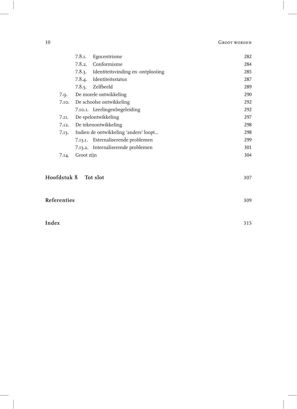 De spelontwikkeling 297 7.12. De tekenontwikkeling 298 7.13. Indien de ontwikkeling anders loopt... 298 7.13.1. Externaliserende problemen 299 7.