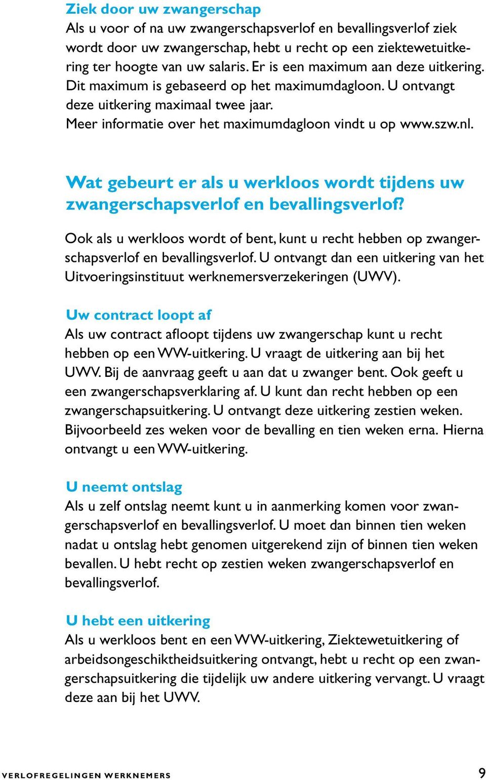 Wat gebeurt er als u werkloos wordt tijdens uw zwangerschapsverlof en bevallingsverlof? Ook als u werkloos wordt of bent, kunt u recht hebben op zwangerschapsverlof en bevallingsverlof.