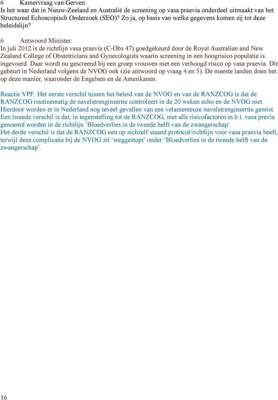 6 Antwoord Minister: In juli 2012 is de richtlijn vasa praevia (C-Obs 47) goedgekeurd door de Royal Australian and New Zealand College of Obstetricians and Gynecologists waarin screening in een