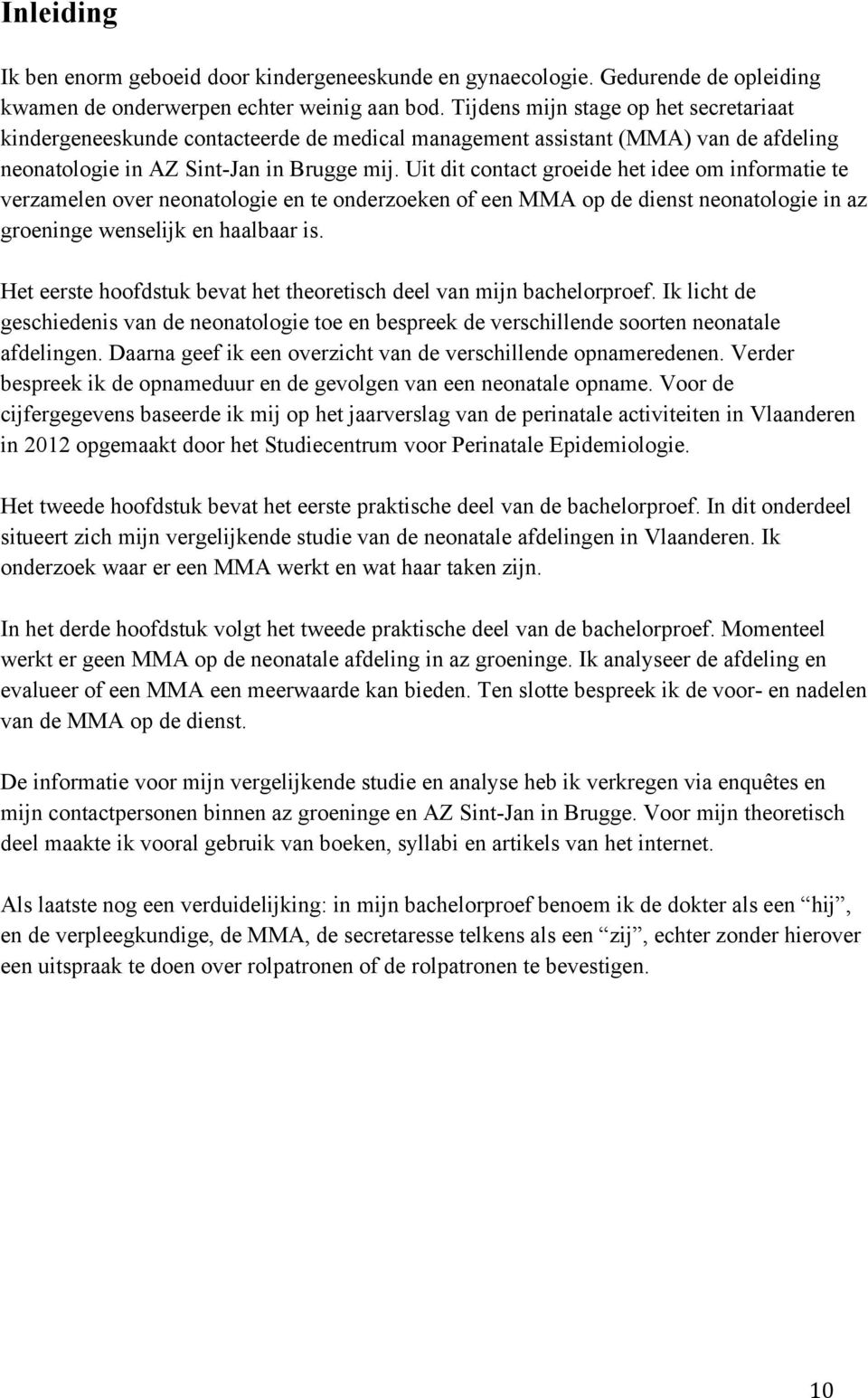 Uit dit contact groeide het idee om informatie te verzamelen over neonatologie en te onderzoeken of een MMA op de dienst neonatologie in az groeninge wenselijk en haalbaar is.