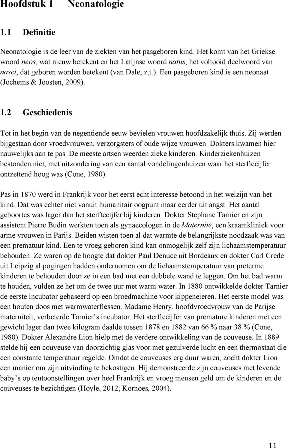 Een pasgeboren kind is een neonaat (Jochems & Joosten, 2009). 1.2 Geschiedenis Tot in het begin van de negentiende eeuw bevielen vrouwen hoofdzakelijk thuis.