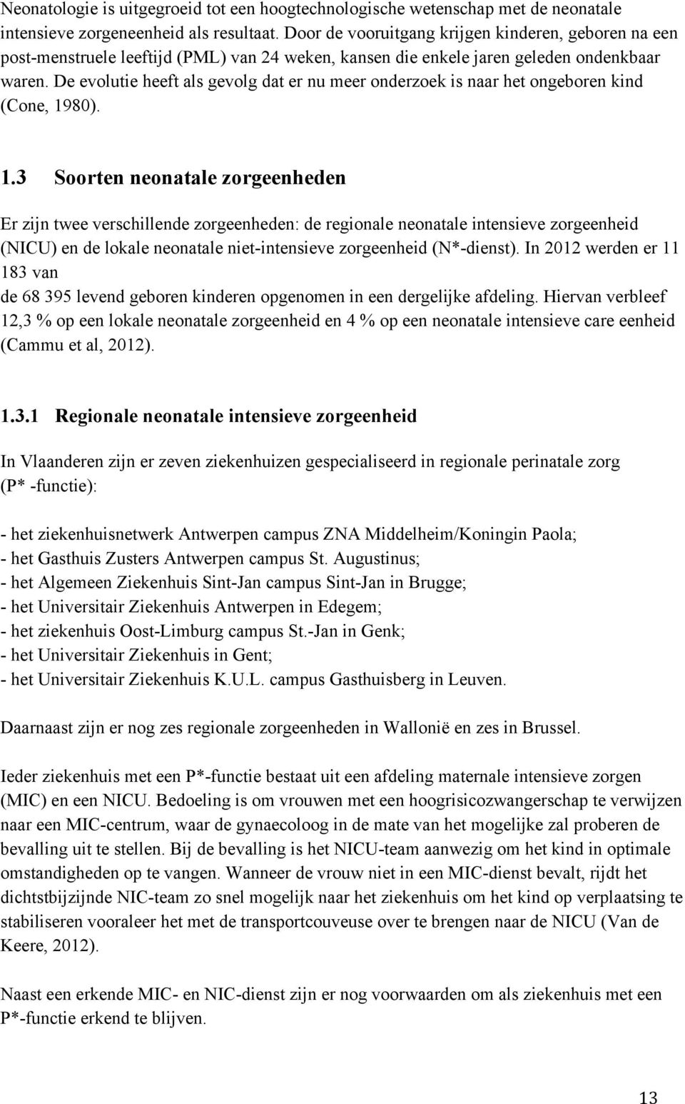 De evolutie heeft als gevolg dat er nu meer onderzoek is naar het ongeboren kind (Cone, 19