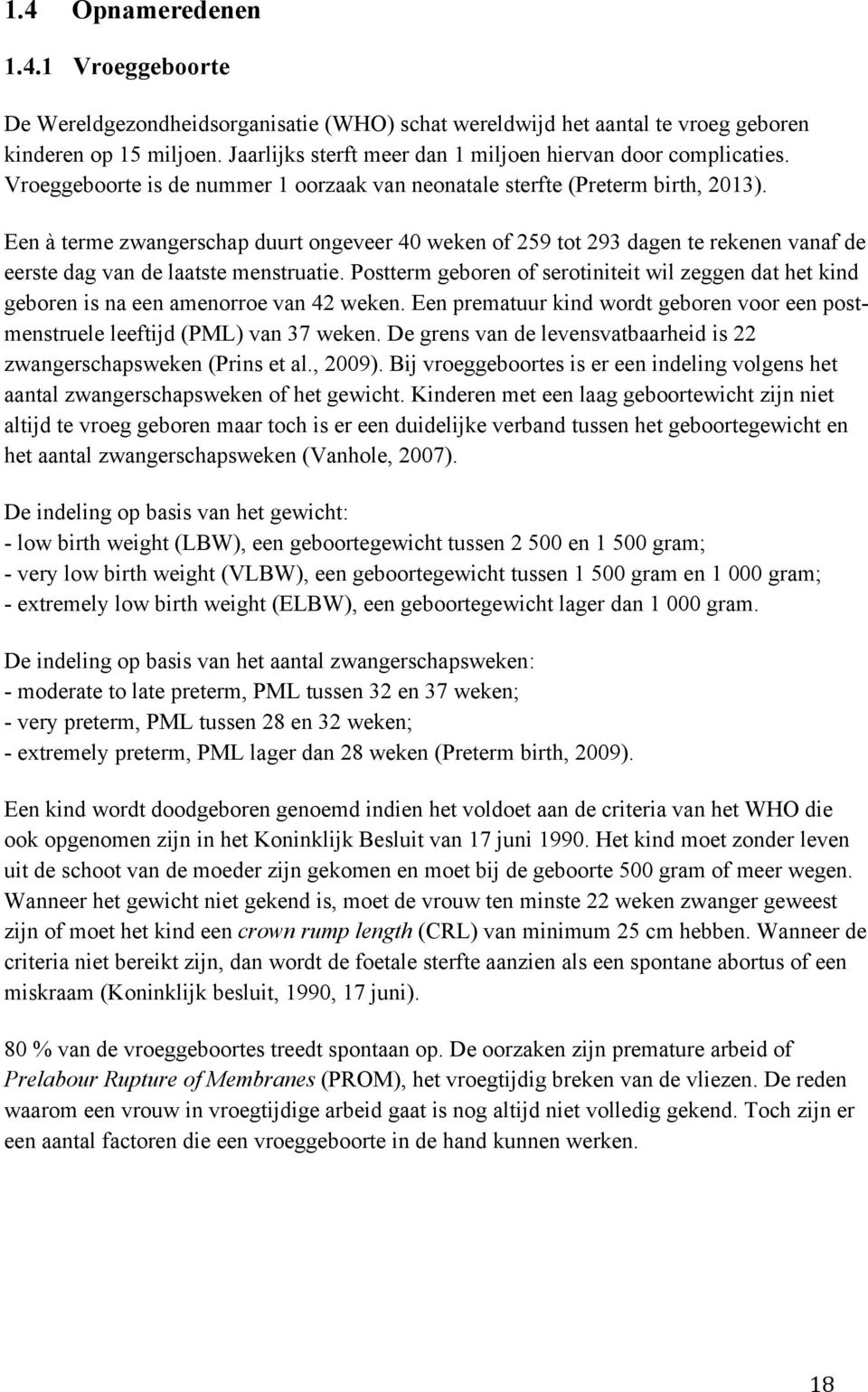 Een à terme zwangerschap duurt ongeveer 40 weken of 259 tot 293 dagen te rekenen vanaf de eerste dag van de laatste menstruatie.