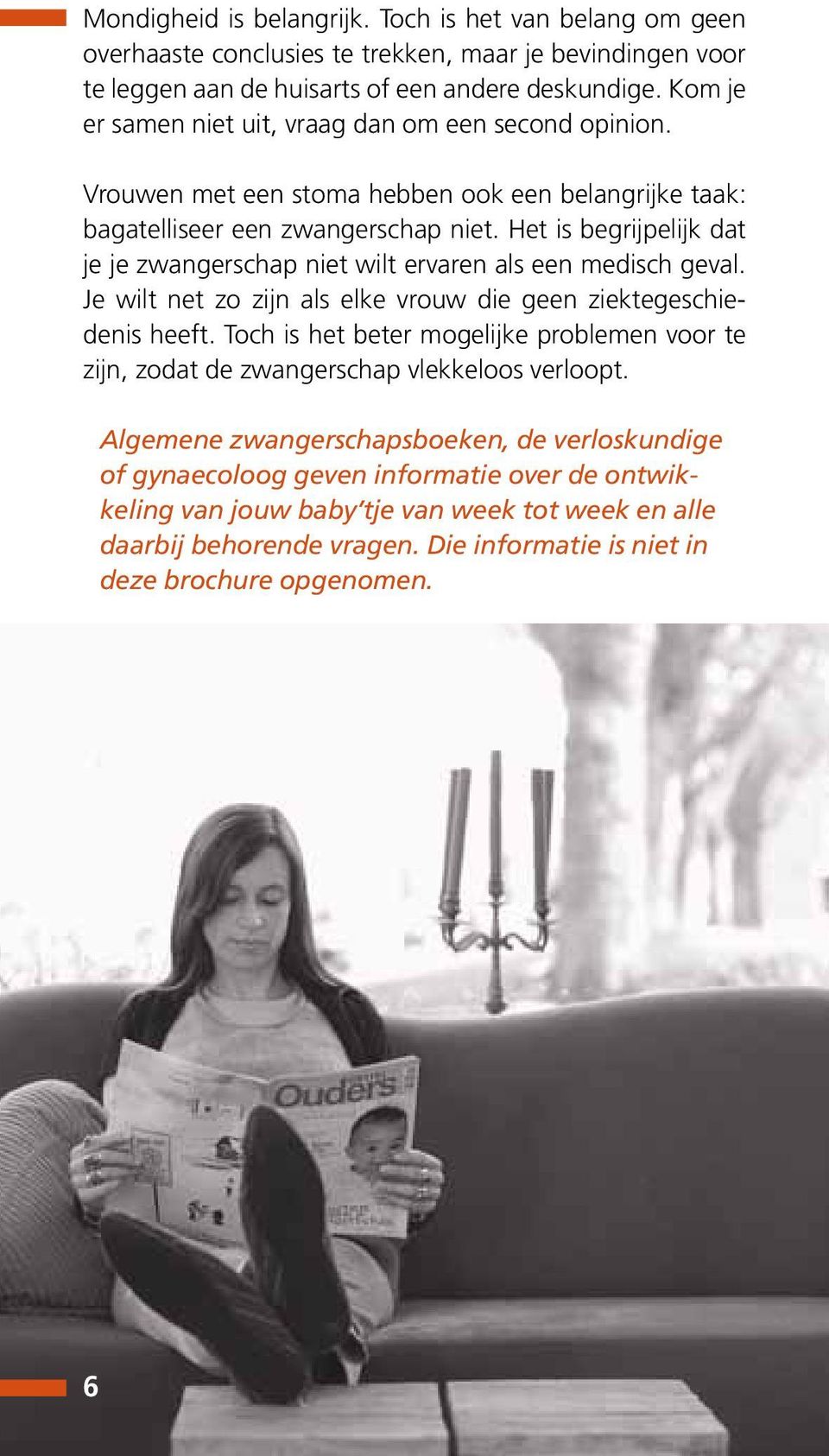 Het is begrijpelijk dat je je zwangerschap niet wilt ervaren als een medisch geval. Je wilt net zo zijn als elke vrouw die geen ziektegeschiedenis heeft.