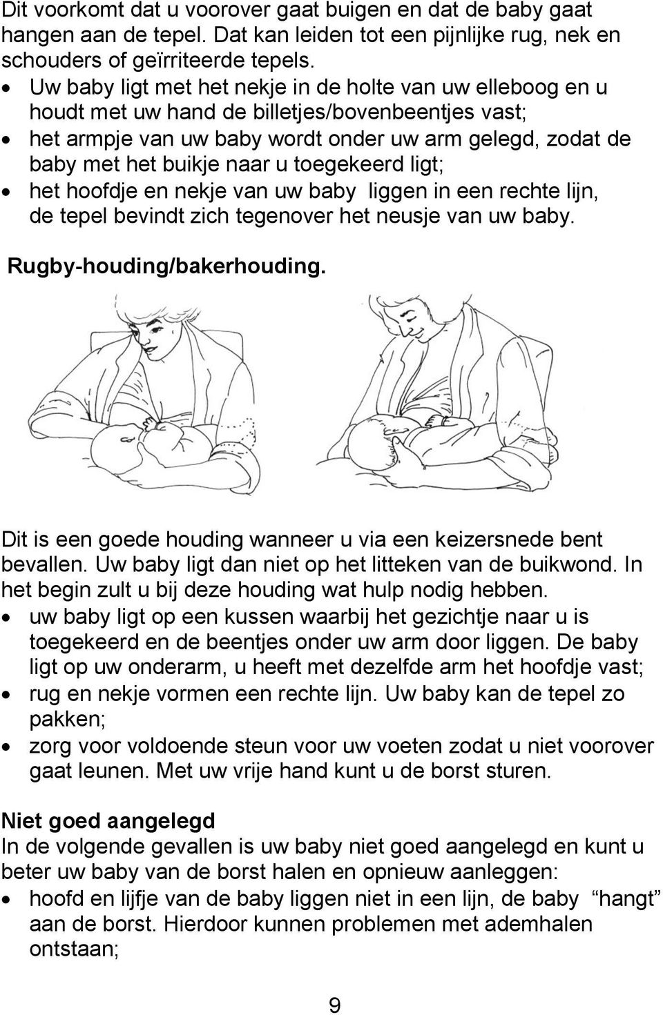 toegekeerd ligt; het hoofdje en nekje van uw baby liggen in een rechte lijn, de tepel bevindt zich tegenover het neusje van uw baby. Rugby-houding/bakerhouding.