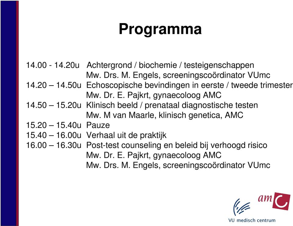 20u Klinisch beeld / prenataal diagnostische testen Mw. M van Maarle, klinisch genetica, AMC 15.20 15.40u Pauze 15.40 16.