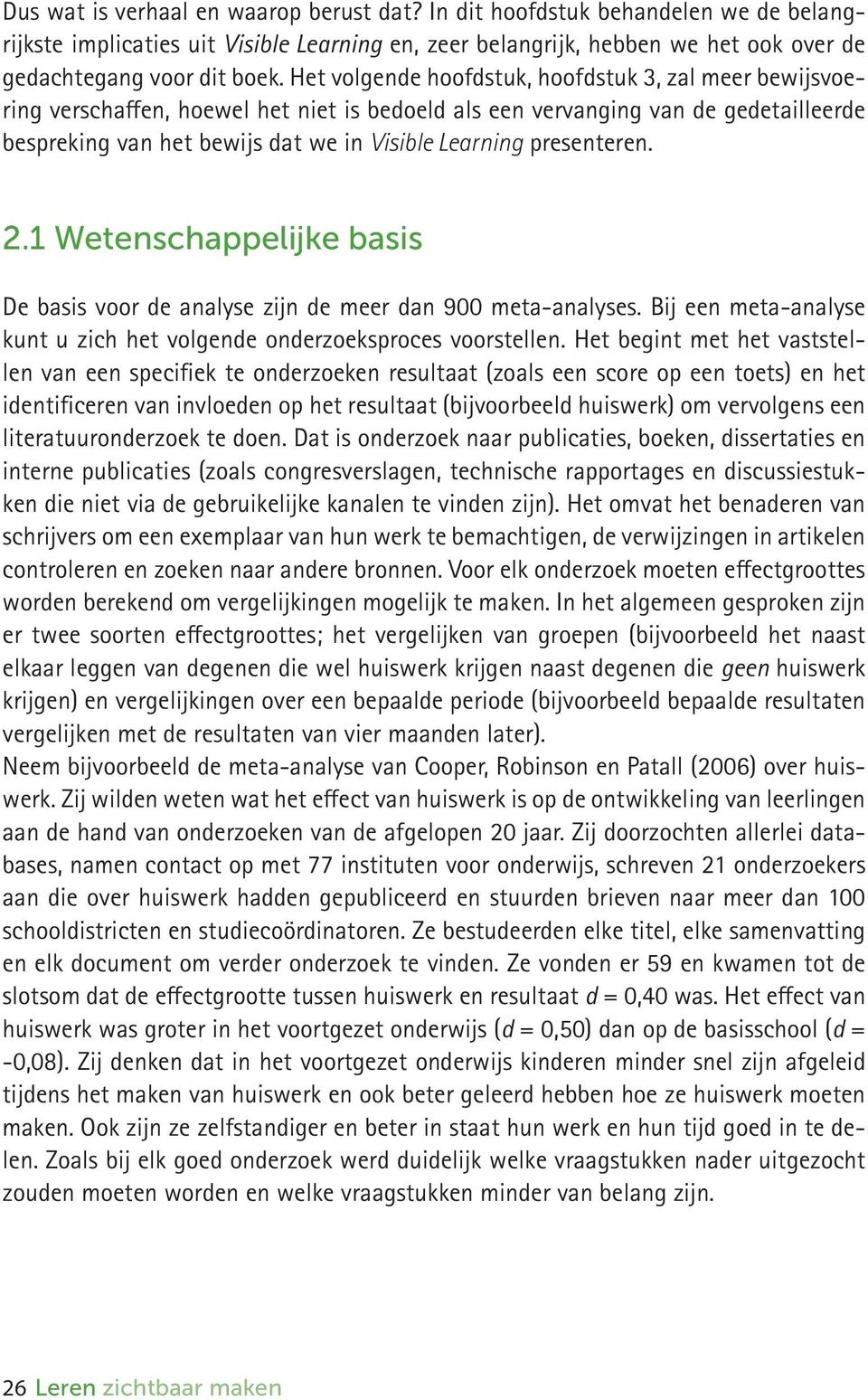 presenteren. 2.1 Wetenschappelijke basis De basis voor de analyse zijn de meer dan 900 meta-analyses. Bij een meta-analyse kunt u zich het volgende onderzoeksproces voorstellen.