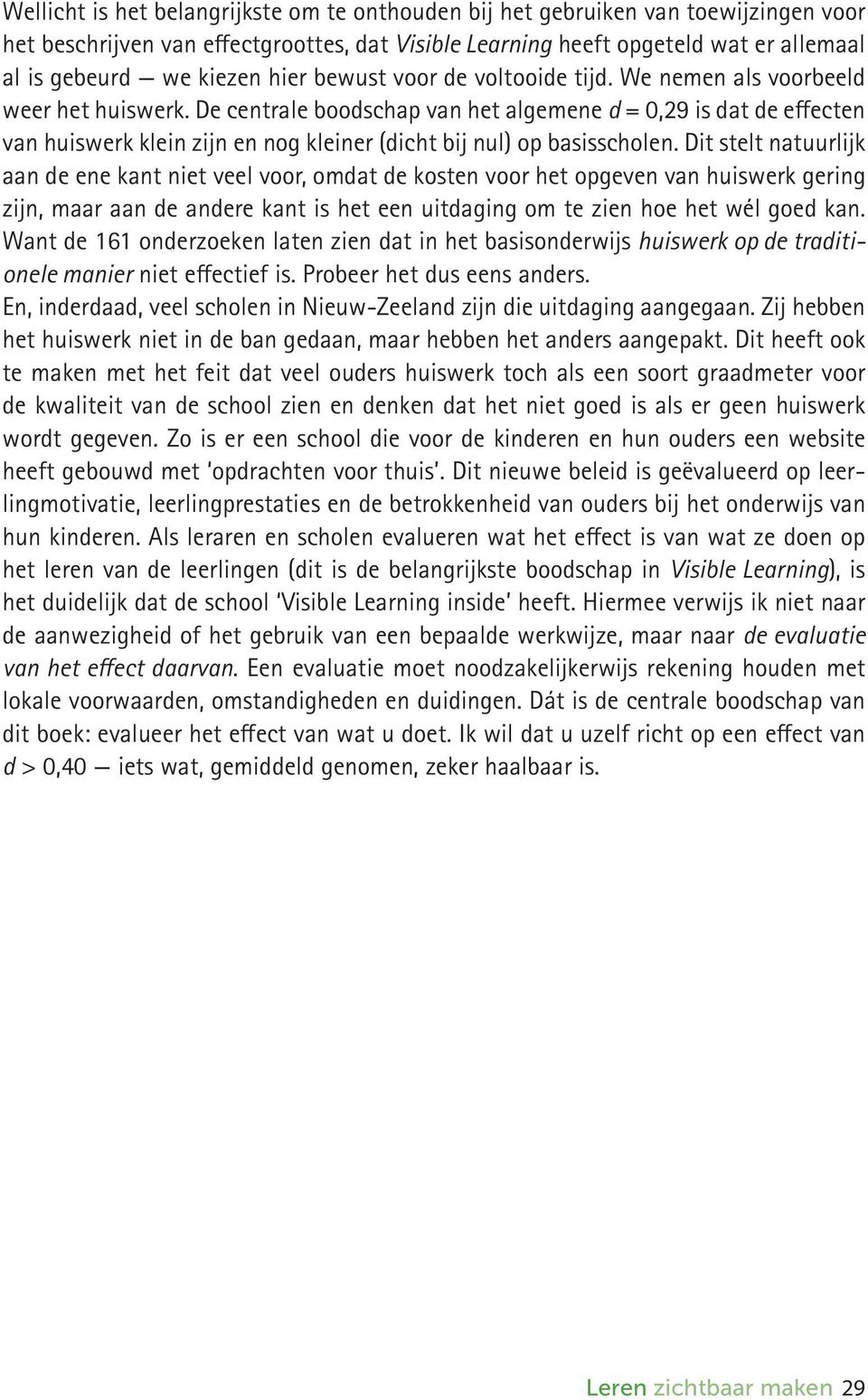 De centrale boodschap van het algemene d = 0,29 is dat de effecten van huiswerk klein zijn en nog kleiner (dicht bij nul) op basisscholen.