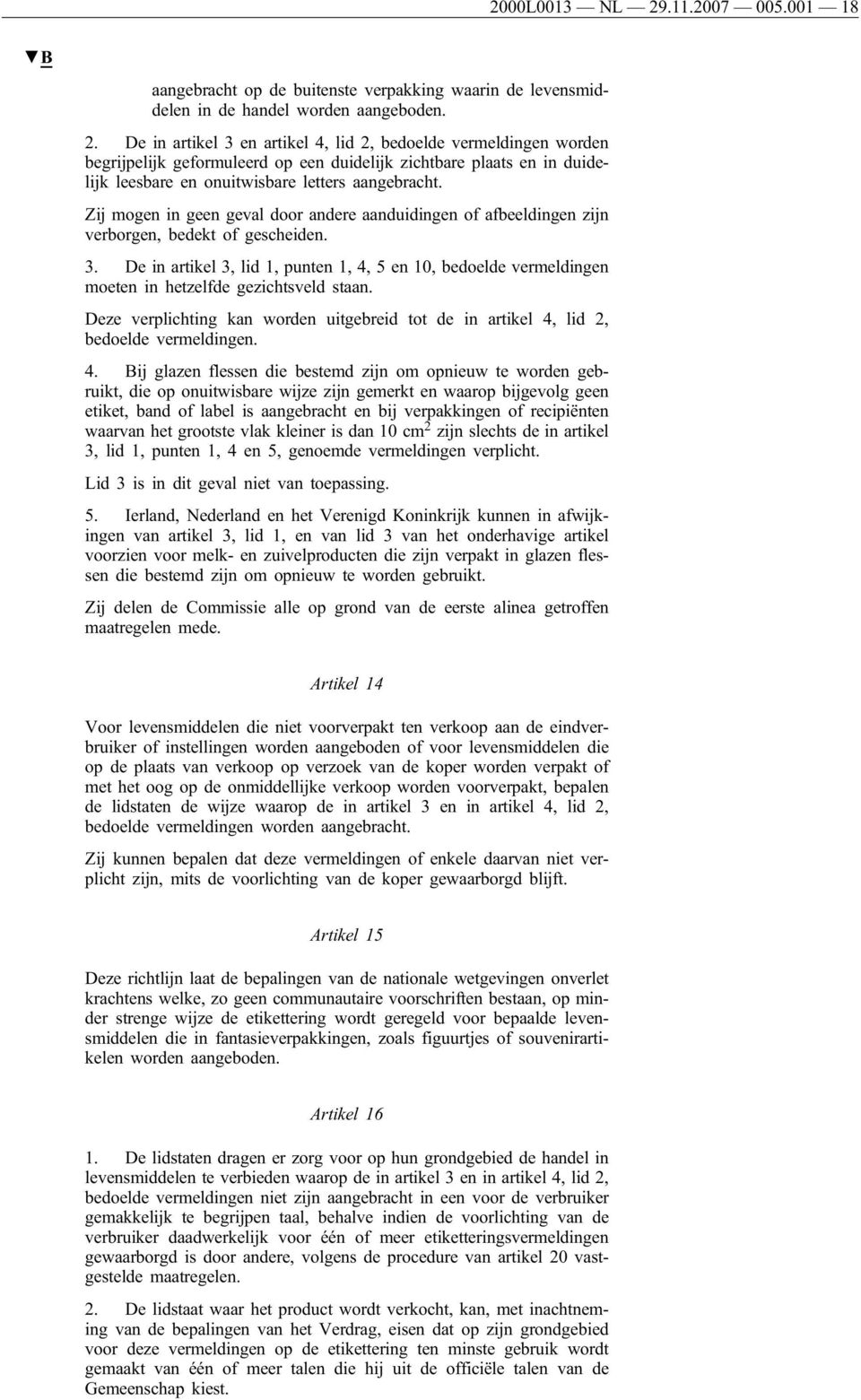 De in artikel 3 en artikel 4, lid 2, bedoelde vermeldingen worden begrijpelijk geformuleerd op een duidelijk zichtbare plaats en in duidelijk leesbare en onuitwisbare letters aangebracht.