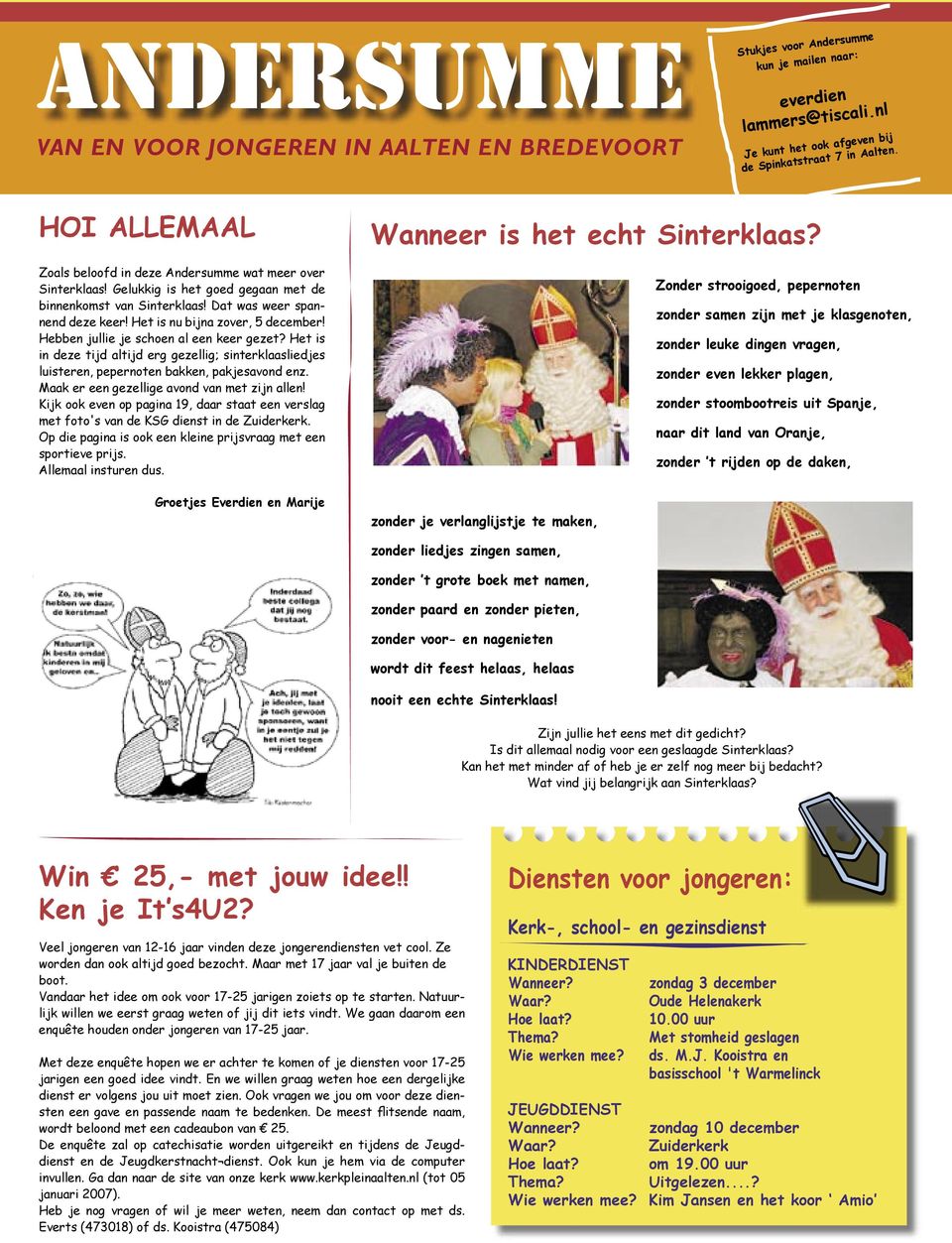 Het is nu bijna zover, 5 december! Hebben jullie je schoen al een keer gezet? Het is in deze tijd altijd erg gezellig; sinterklaasliedjes luisteren, pepernoten bakken, pakjesavond enz.