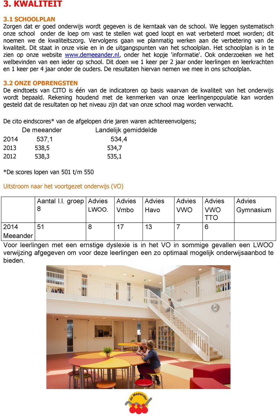 Vervolgens gaan we planmatig werken aan de verbetering van de kwaliteit. Dit staat in onze visie en in de uitgangspunten van het schoolplan. Het schoolplan is in te zien op onze website www.