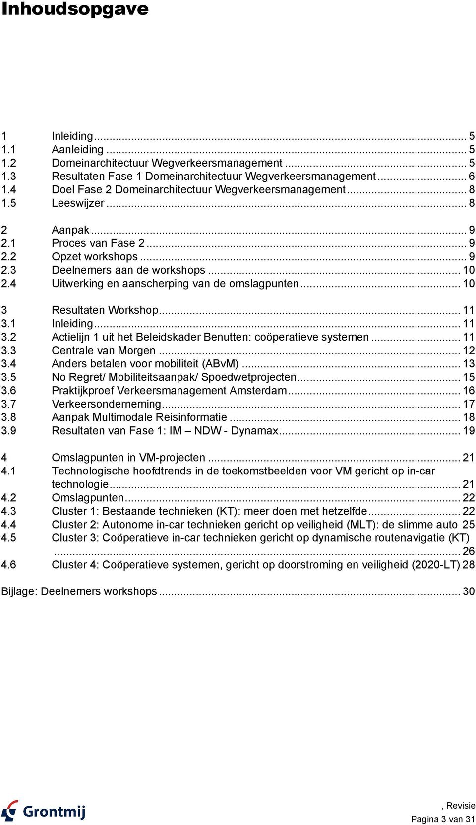 4 Uitwerking en aanscherping van de omslagpunten... 10 3 Resultaten Workshop... 11 3.1 Inleiding... 11 3.2 Actielijn 1 uit het Beleidskader Benutten: coöperatieve systemen... 11 3.3 Centrale van Morgen.