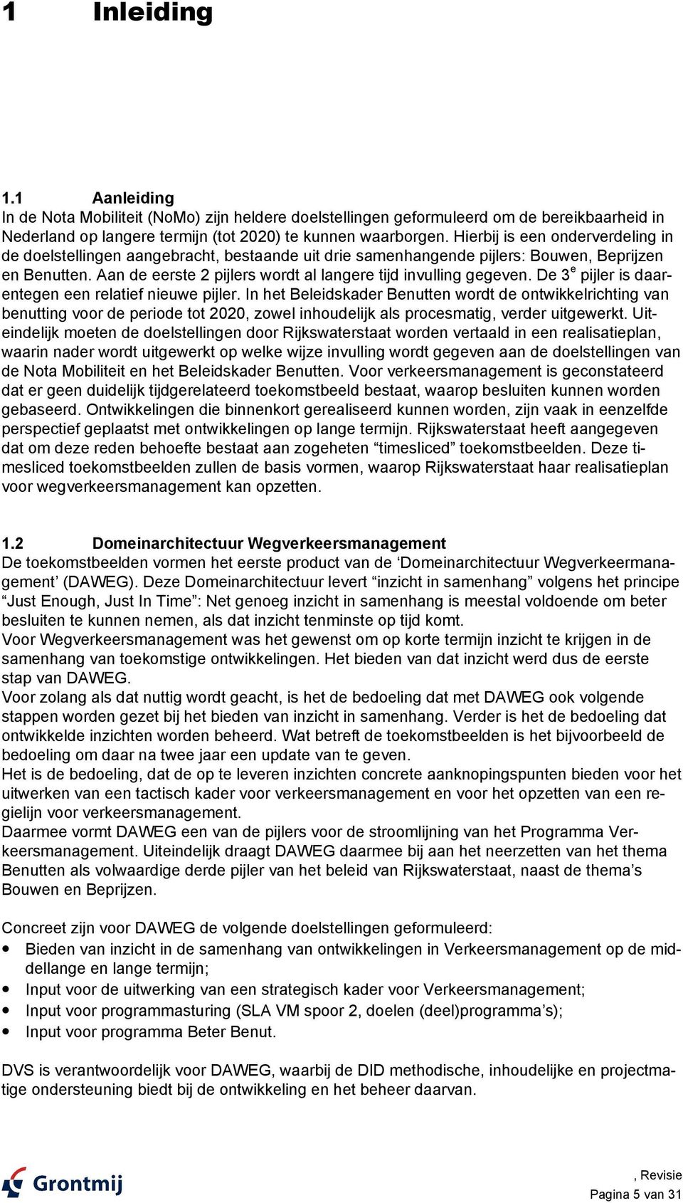 Aan de eerste 2 pijlers wordt al langere tijd invulling gegeven. De 3 e pijler is daarentegen een relatief nieuwe pijler.