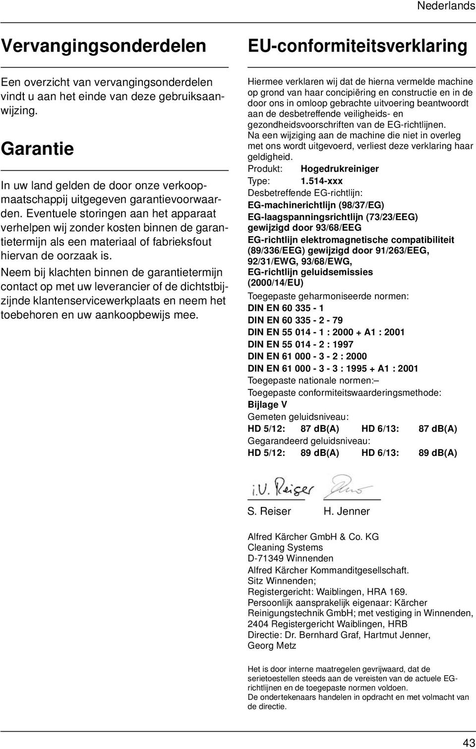 Eventuele storingen aan het apparaat verhelpen wij zonder kosten binnen de garantietermijn als een materiaal of fabrieksfout hiervan de oorzaak is.