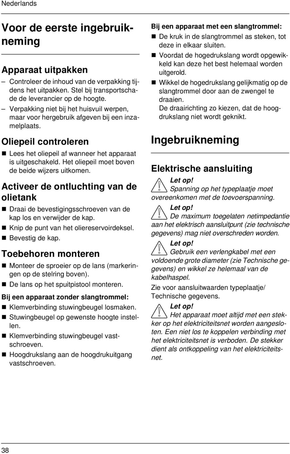 Het oliepeil moet boven de beide wijzers uitkomen. Activeer de ontluchting van de olietank Draai de bevestigingsschroeven van de kap los en verwijder de kap. Knip de punt van het oliereservoirdeksel.