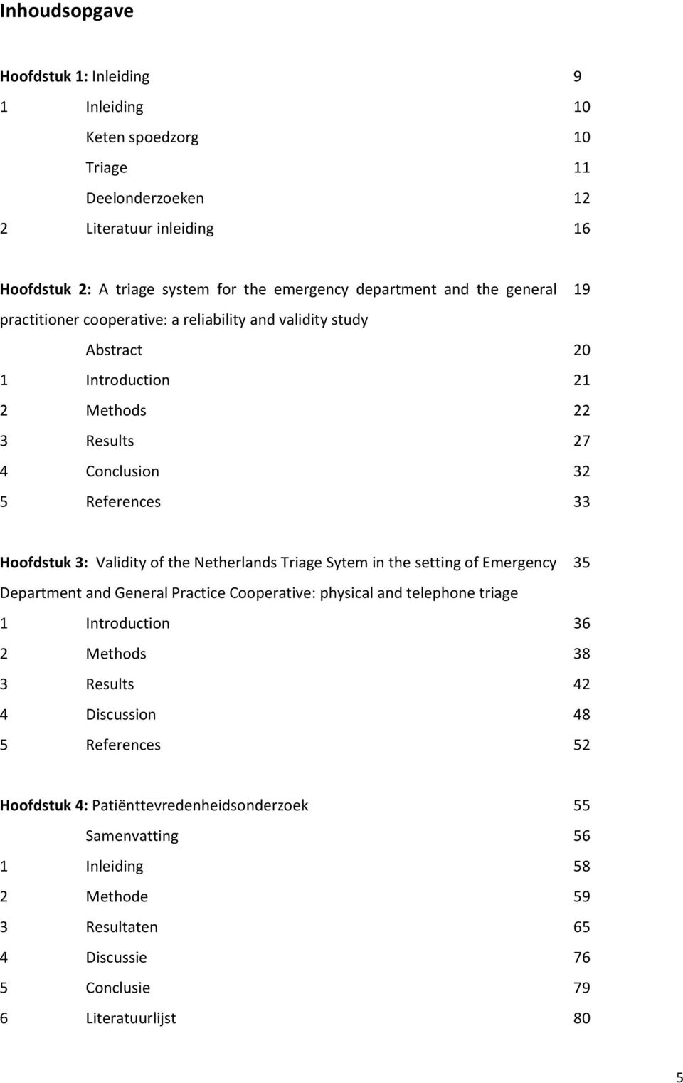 Validity of the Netherlands Triage Sytem in the setting of Emergency 35 Department and General Practice Cooperative: physical and telephone triage 1 Introduction 36 2 Methods 38 3