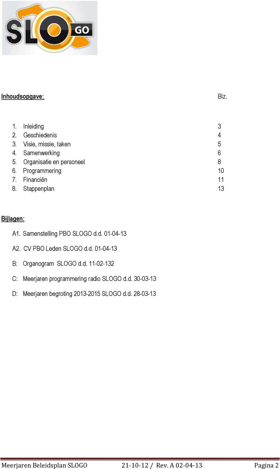 Samenstelling PBO SLOGO d.d. 01-04-13 A2. CV PBO Leden SLOGO d.d. 01-04-13 B: Organogram SLOGO d.d. 11-02-132 C: Meerjaren programmering radio SLOGO d.