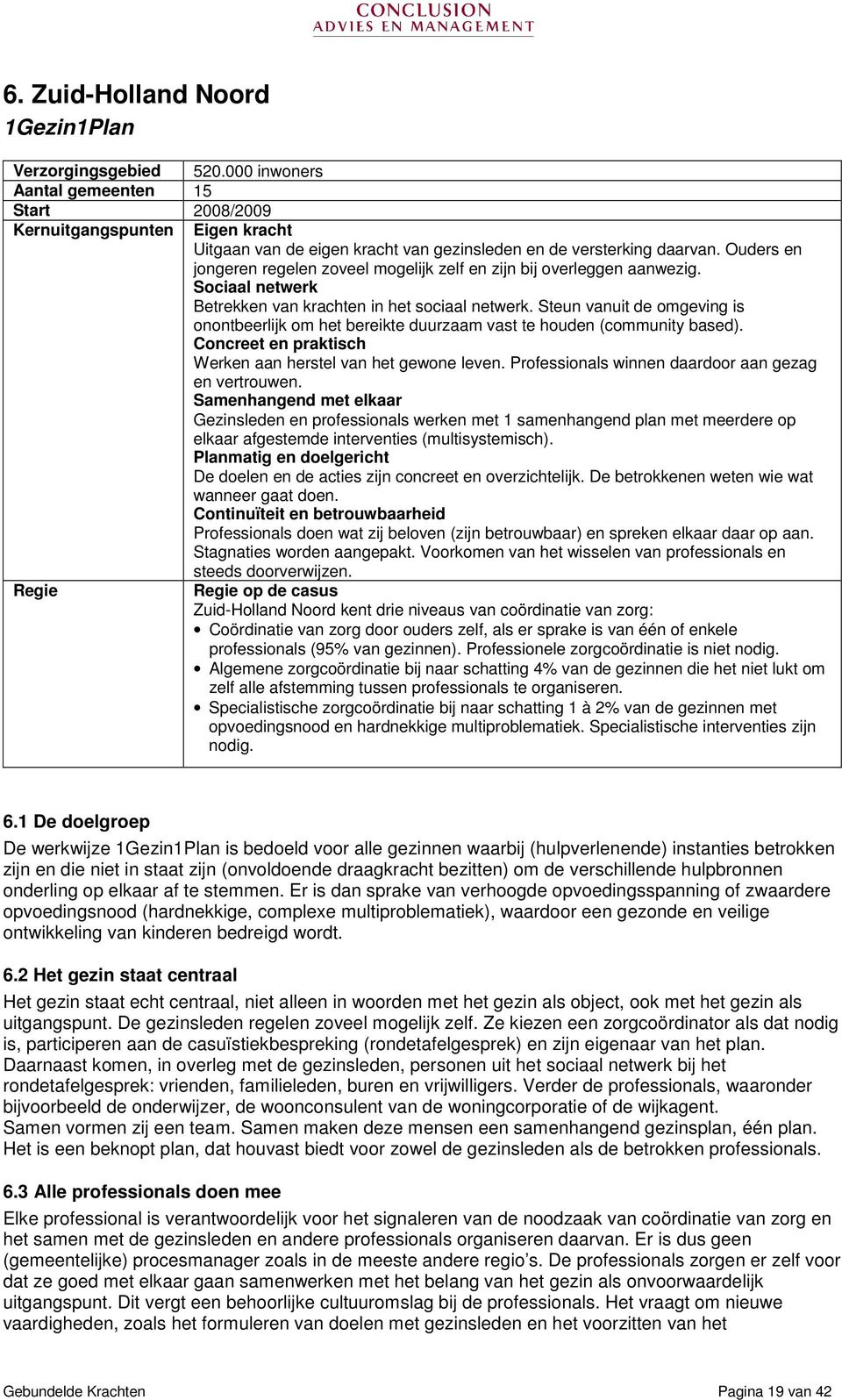 Ouders en jongeren regelen zoveel mogelijk zelf en zijn bij overleggen aanwezig. Sociaal netwerk Betrekken van krachten in het sociaal netwerk.