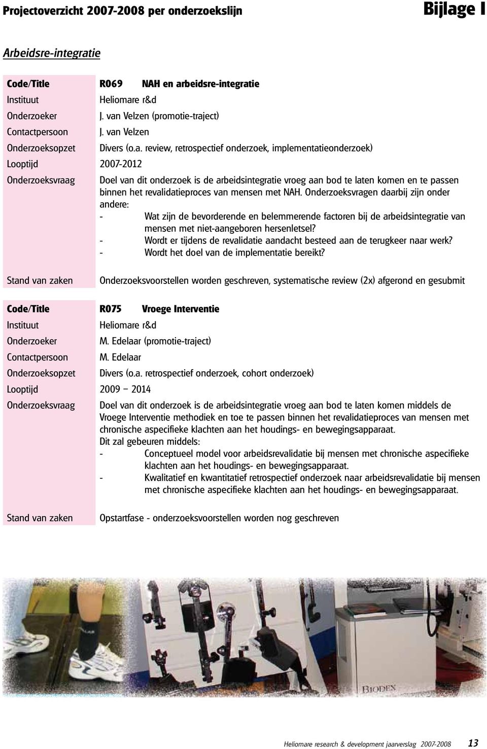 Onderzoeksvragen daarbij zijn onder andere: - Wat zijn de bevorderende en belemmerende factoren bij de arbeidsintegratie van mensen met niet-aangeboren hersenletsel?