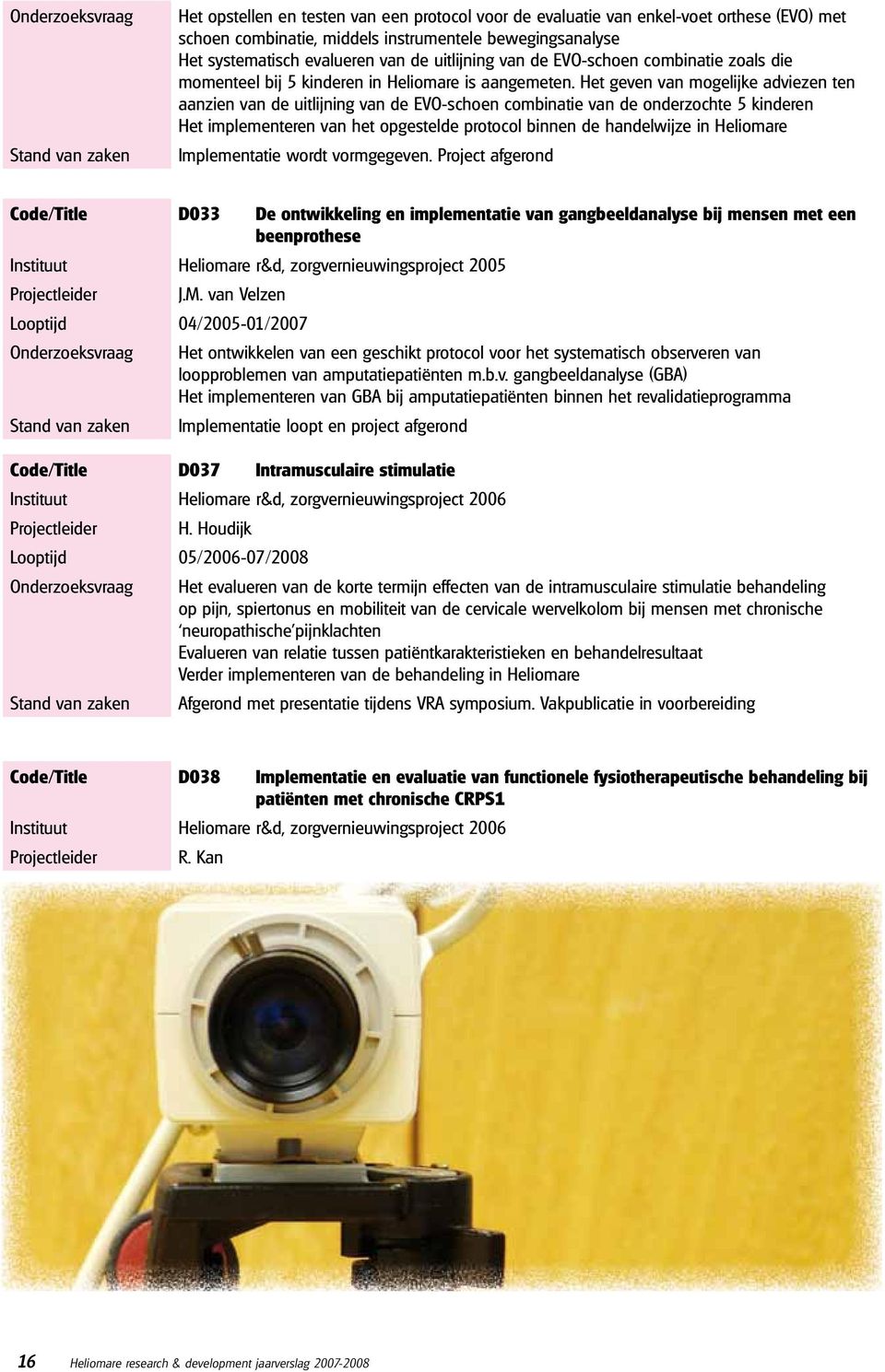 Het geven van mogelijke adviezen ten aanzien van de uitlijning van de EVO-schoen combinatie van de onderzochte 5 kinderen Het implementeren van het opgestelde protocol binnen de handelwijze in