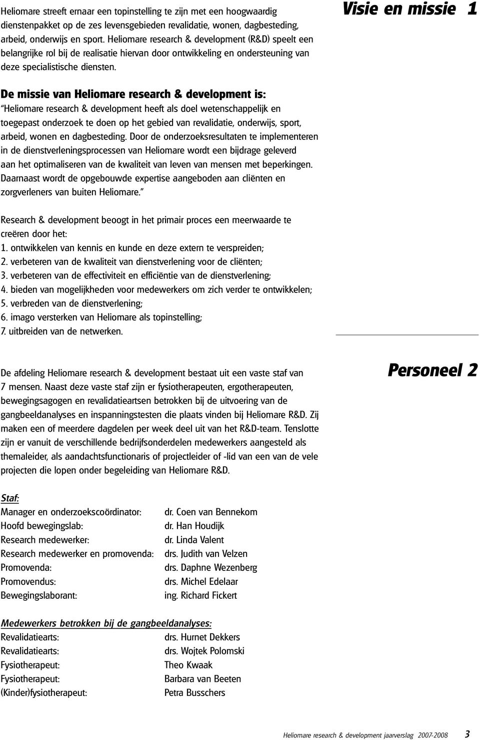 Visie en missie 1 De missie van Heliomare research & development is: Heliomare research & development heeft als doel wetenschappelijk en toegepast onderzoek te doen op het gebied van revalidatie,