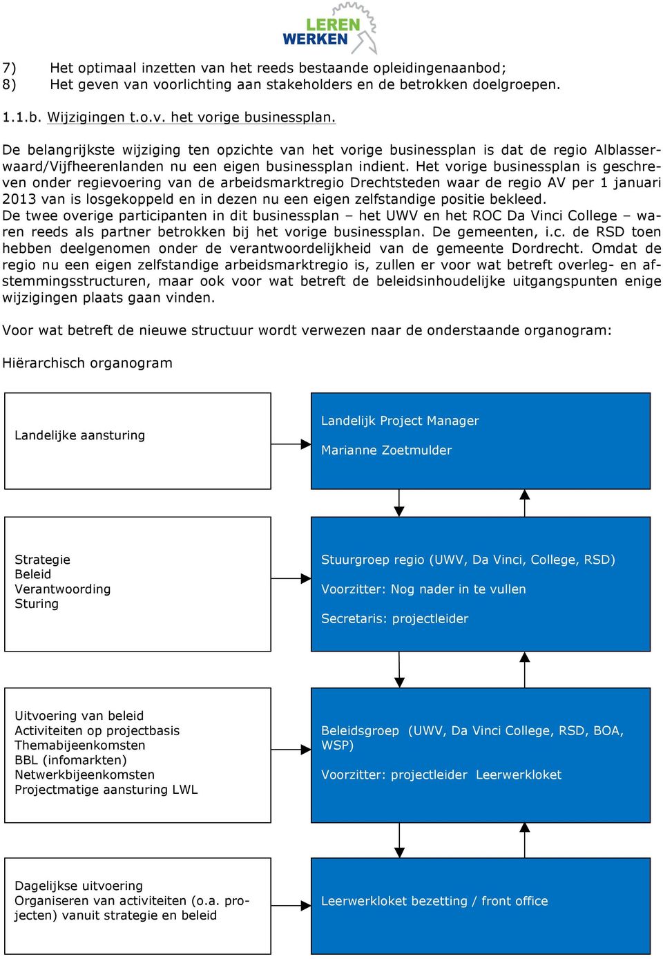 Het vorige businessplan is geschreven onder regievoering van de arbeidsmarktregio Drechtsteden waar de regio AV per 1 januari 2013 van is losgekoppeld en in dezen nu een eigen zelfstandige positie