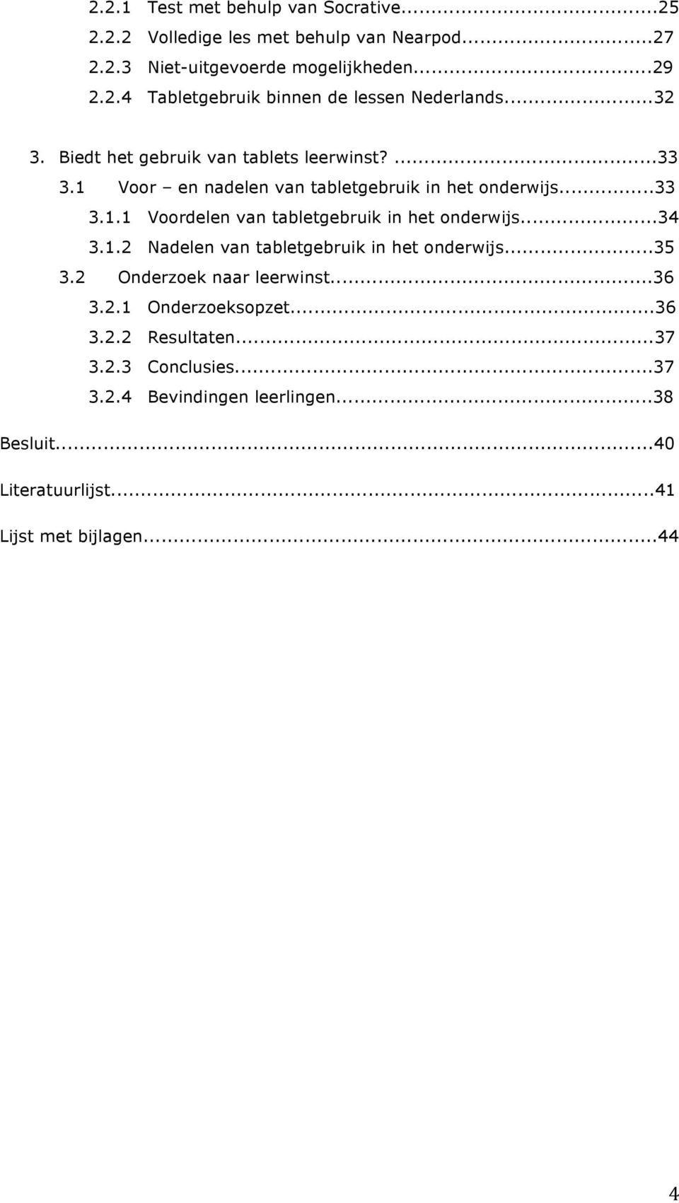 ..34 3.1.2 Nadelen van tabletgebruik in het onderwijs...35 3.2 Onderzoek naar leerwinst...36 3.2.1 Onderzoeksopzet...36 3.2.2 Resultaten...37 3.2.3 Conclusies.