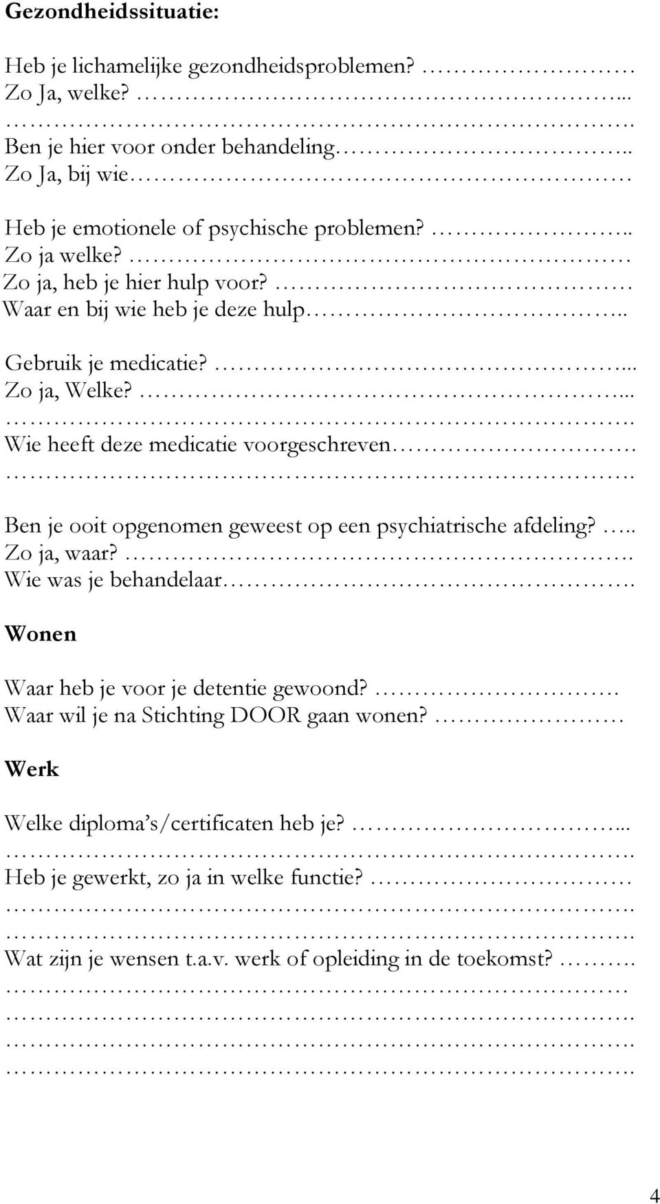 ... Zo ja, Welke? Wie heeft deze medicatie voorgeschreven. Ben je ooit opgenomen geweest op een psychiatrische afdeling?.. Zo ja, waar?. Wie was je behandelaar.